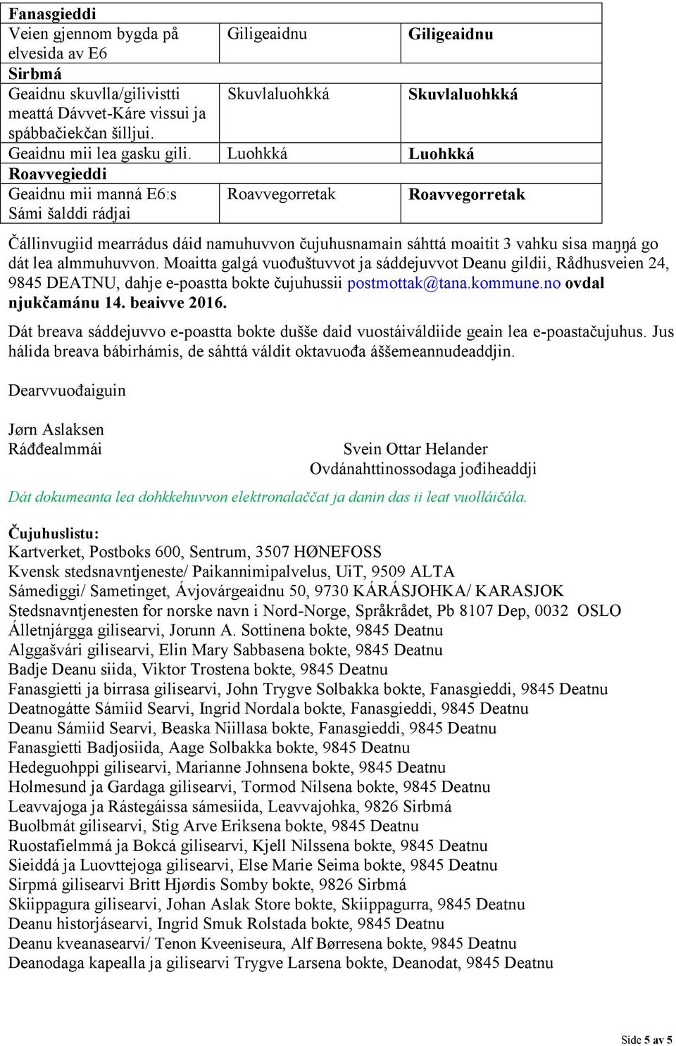 almmuhuvvon. Moaitta galgá vuođuštuvvot ja sáddejuvvot Deanu gildii, Rådhusveien 24, 9845 DEATNU, dahje e-poastta bokte čujuhussii postmottak@tana.kommune.no ovdal njukčamánu 14. beaivve 2016.