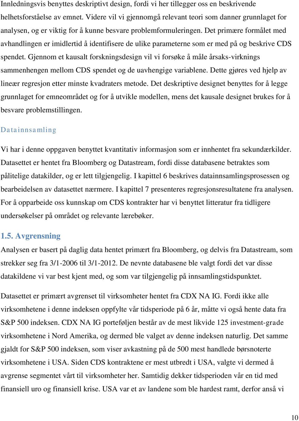 Det primære formålet med avhandlingen er imidlertid å identifisere de ulike parameterne som er med på og beskrive CDS spendet.