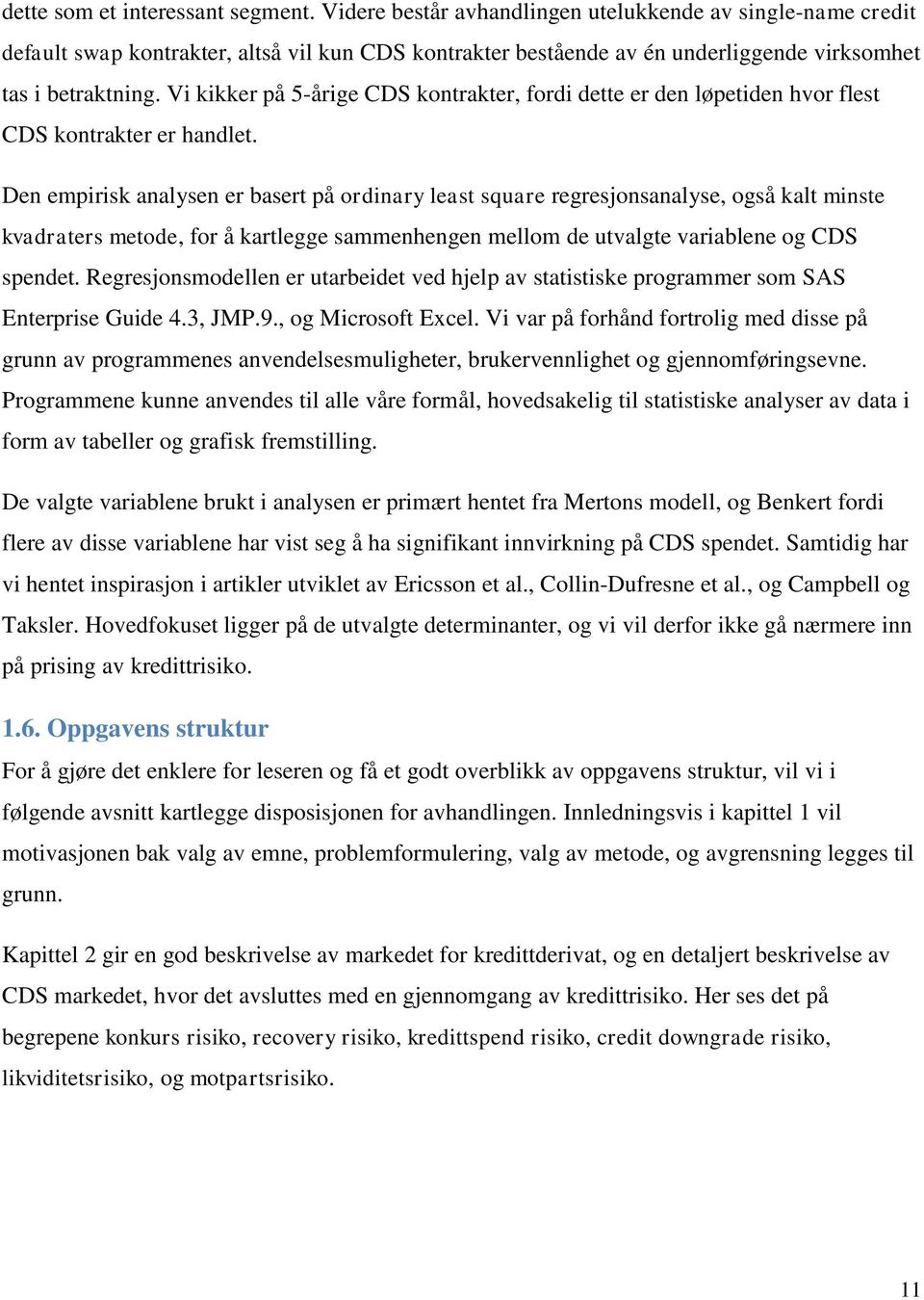 Vi kikker på 5-årige CDS kontrakter, fordi dette er den løpetiden hvor flest CDS kontrakter er handlet.