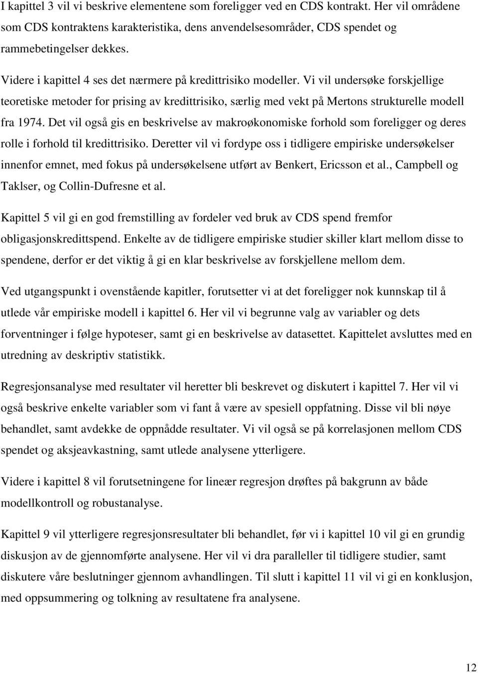 Det vil også gis en beskrivelse av makroøkonomiske forhold som foreligger og deres rolle i forhold til kredittrisiko.