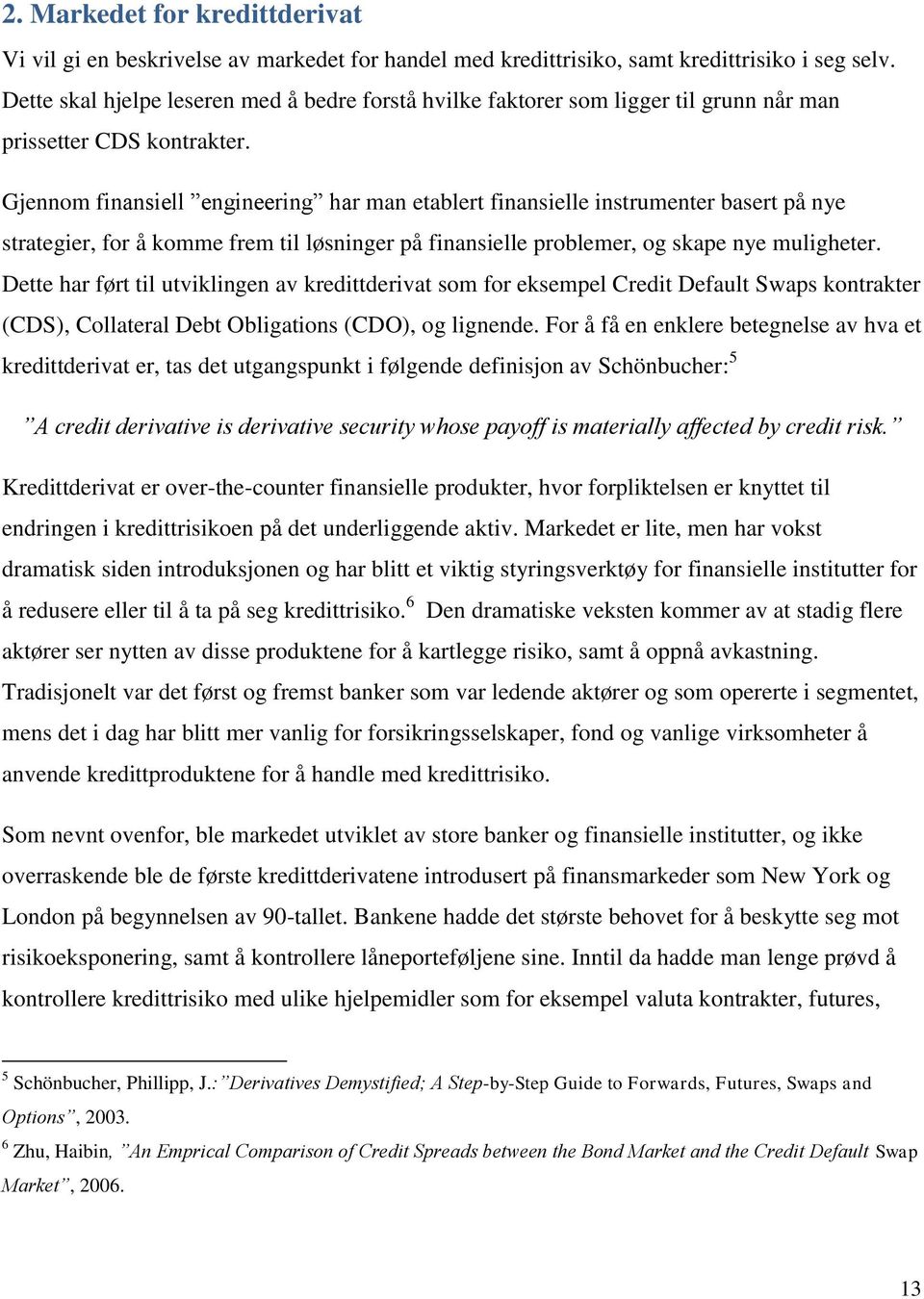 Gjennom finansiell engineering har man etablert finansielle instrumenter basert på nye strategier, for å komme frem til løsninger på finansielle problemer, og skape nye muligheter.