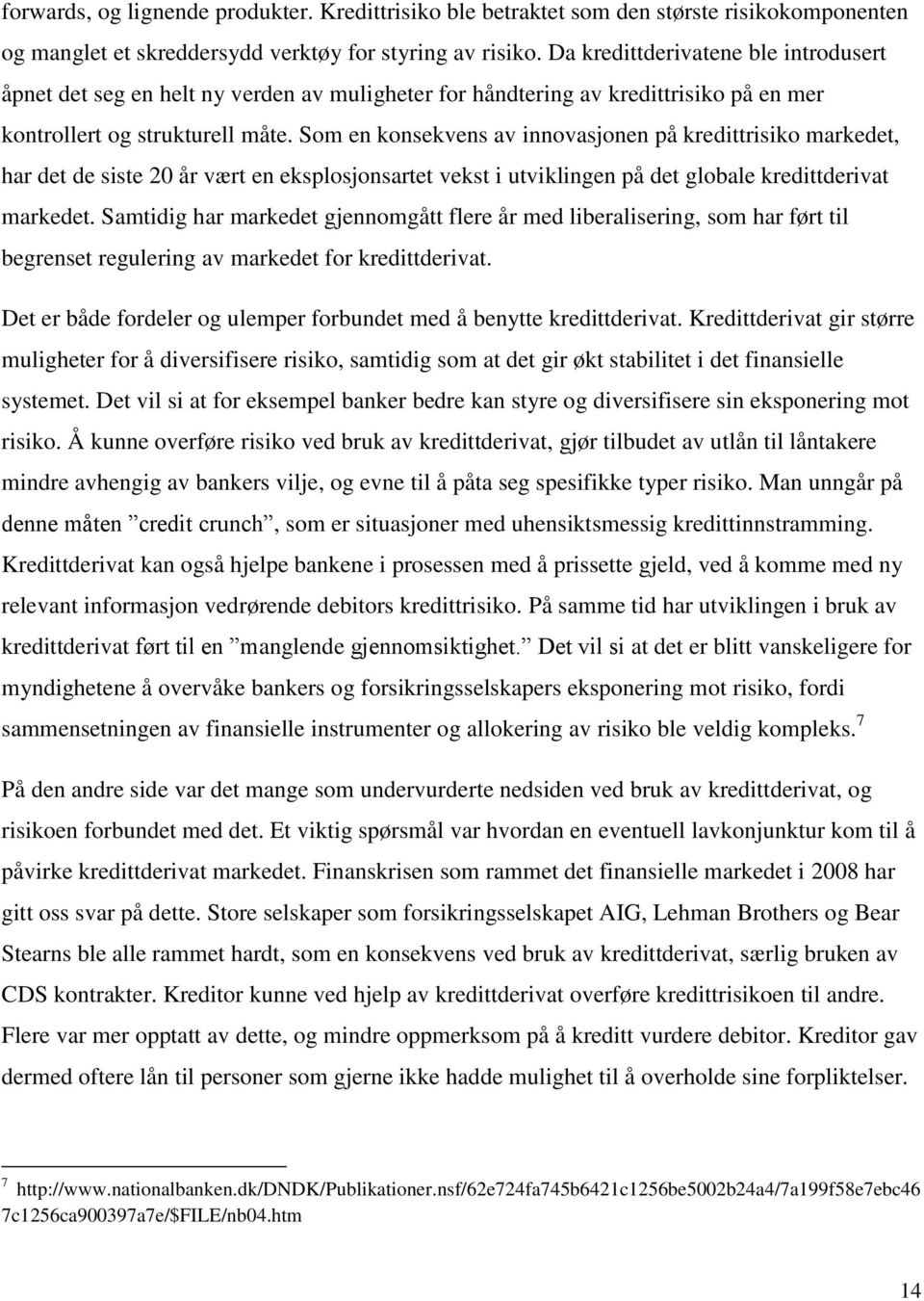 Som en konsekvens av innovasjonen på kredittrisiko markedet, har det de siste 20 år vært en eksplosjonsartet vekst i utviklingen på det globale kredittderivat markedet.