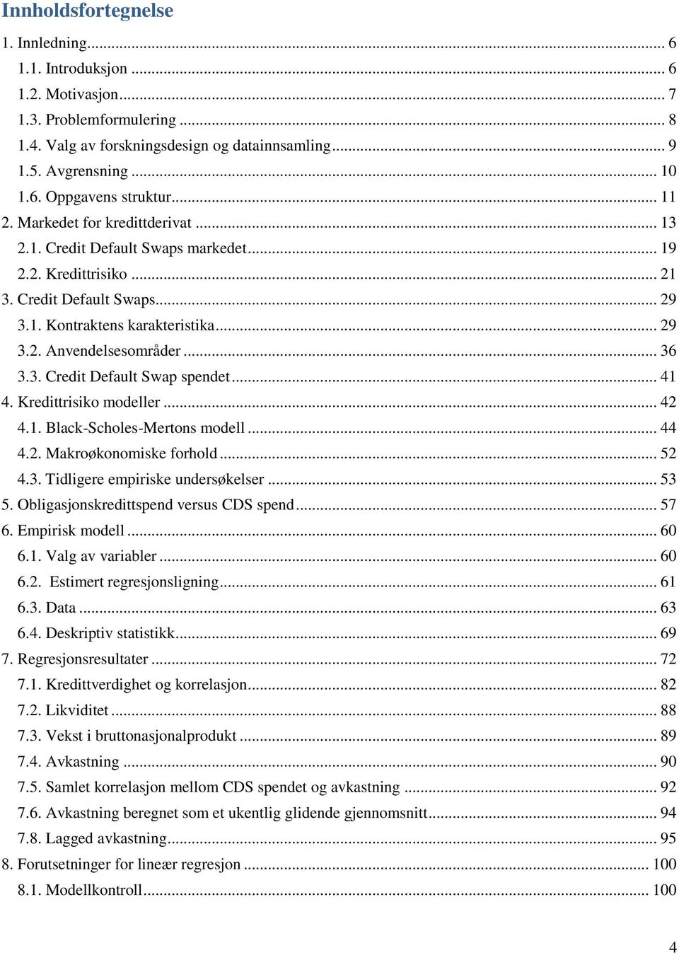 .. 36 3.3. Credit Default Swap spendet... 41 4. Kredittrisiko modeller... 42 4.1. Black-Scholes-Mertons modell... 44 4.2. Makroøkonomiske forhold... 52 4.3. Tidligere empiriske undersøkelser... 53 5.