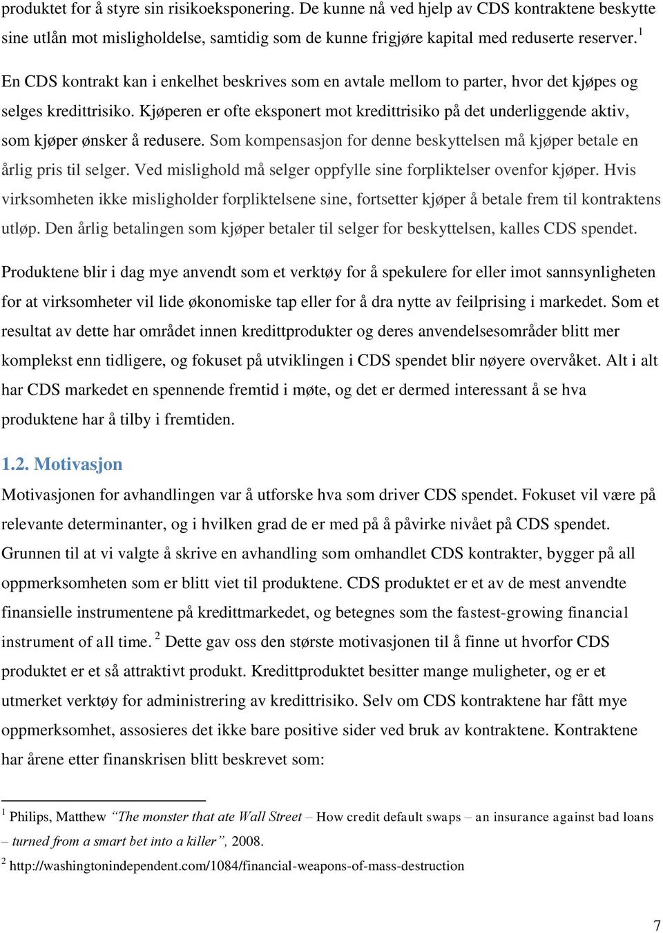 Kjøperen er ofte eksponert mot kredittrisiko på det underliggende aktiv, som kjøper ønsker å redusere. Som kompensasjon for denne beskyttelsen må kjøper betale en årlig pris til selger.