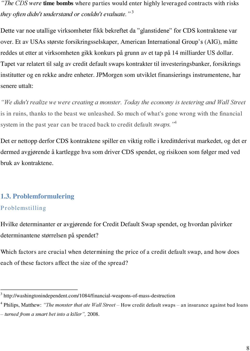 Et av USAs største forsikringsselskaper, American International Group s (AIG), måtte reddes ut etter at virksomheten gikk konkurs på grunn av et tap på 14 milliarder US dollar.