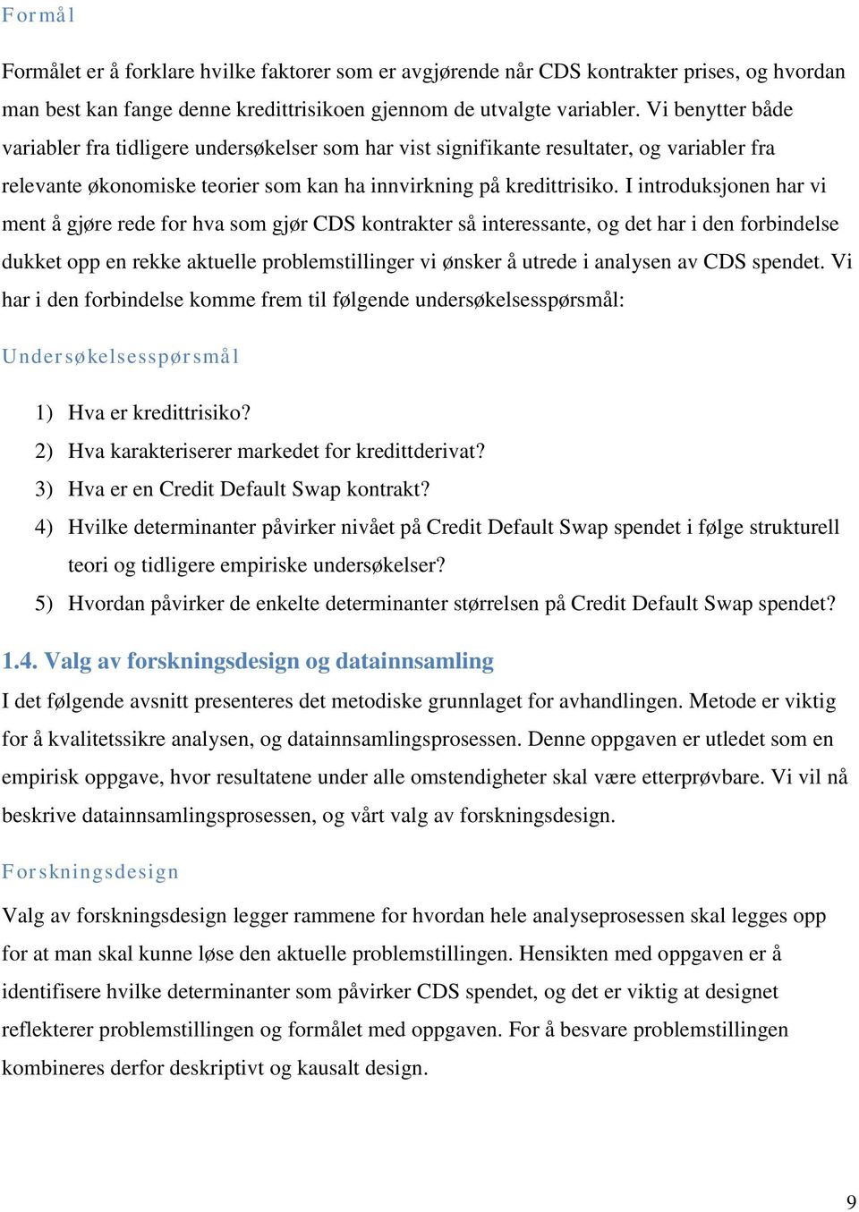 I introduksjonen har vi ment å gjøre rede for hva som gjør CDS kontrakter så interessante, og det har i den forbindelse dukket opp en rekke aktuelle problemstillinger vi ønsker å utrede i analysen av