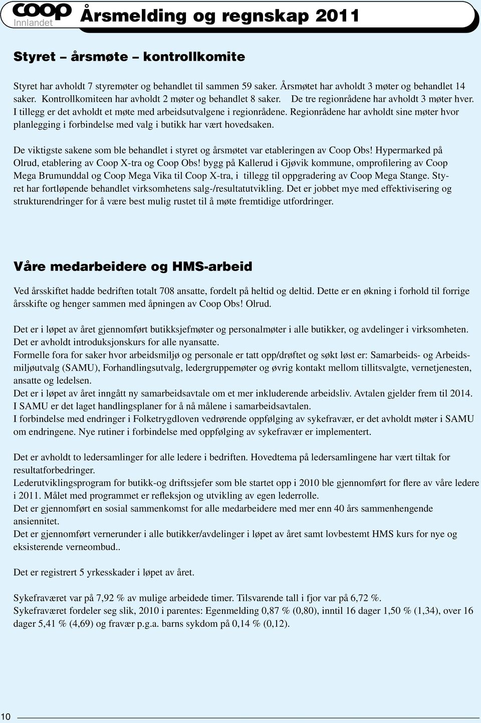 Regionrådene har avholdt sine møter hvor planlegging i forbindelse med valg i butikk har vært hovedsaken. De viktigste sakene som ble behandlet i styret og årsmøtet var etableringen av Coop Obs!