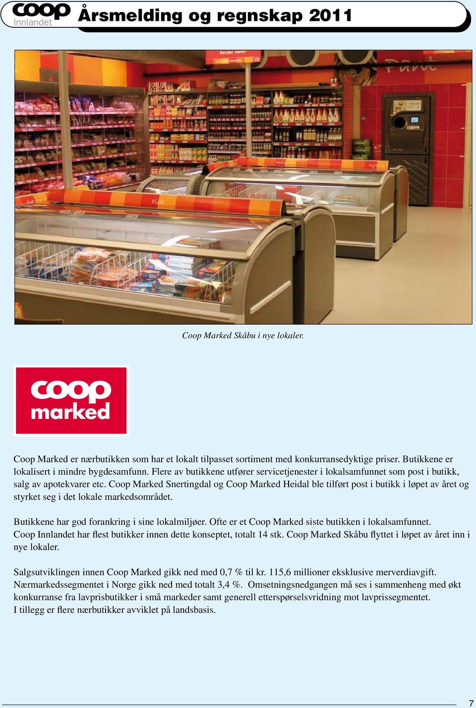 Coop Marked Snertingdal og Coop Marked Heidal ble tilført post i butikk i løpet av året og styrket seg i det lokale markedsområdet. Butikkene har god forankring i sine lokalmiljøer.
