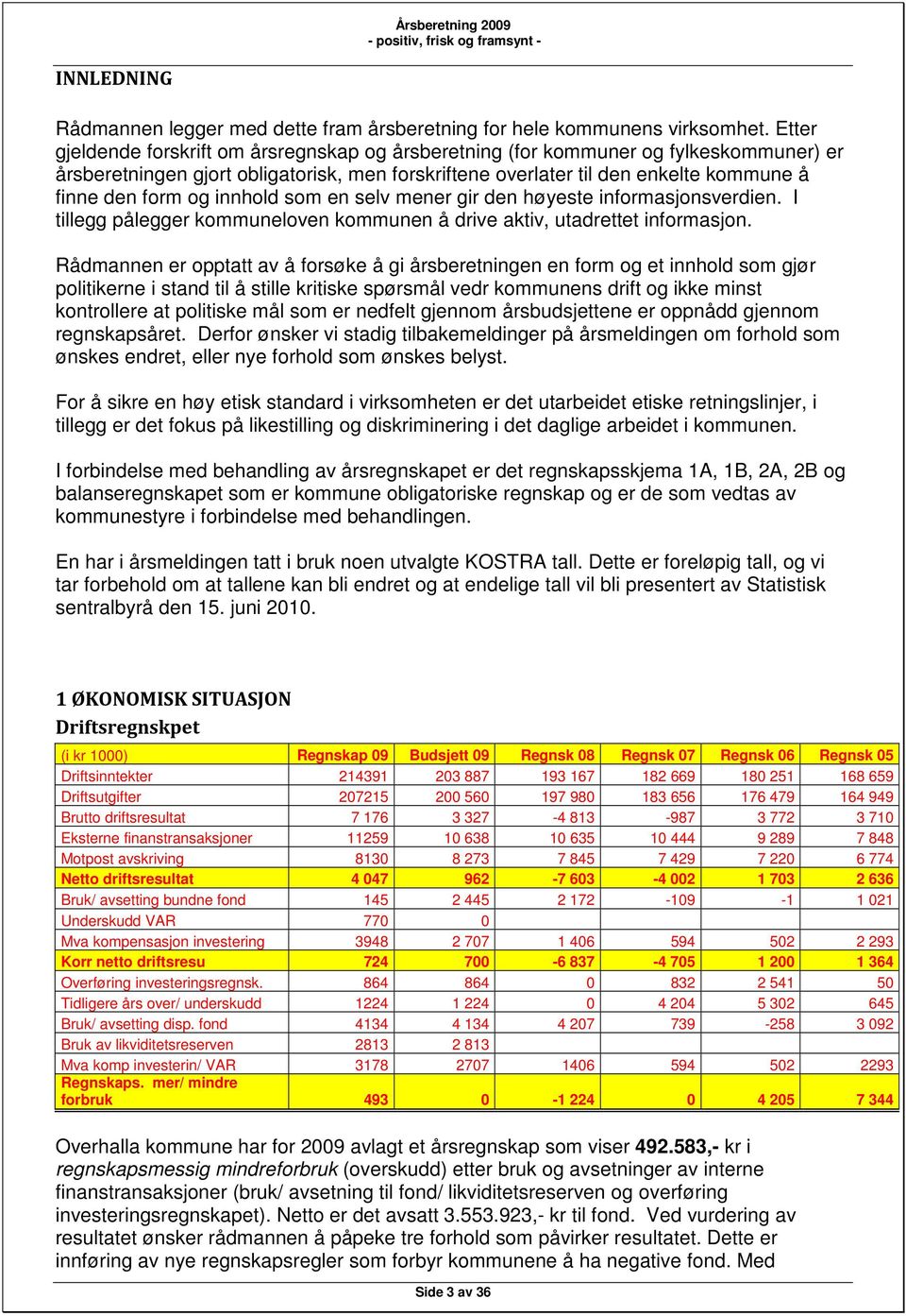 innhold som en selv mener gir den høyeste informasjonsverdien. I tillegg pålegger kommuneloven kommunen å drive aktiv, utadrettet informasjon.