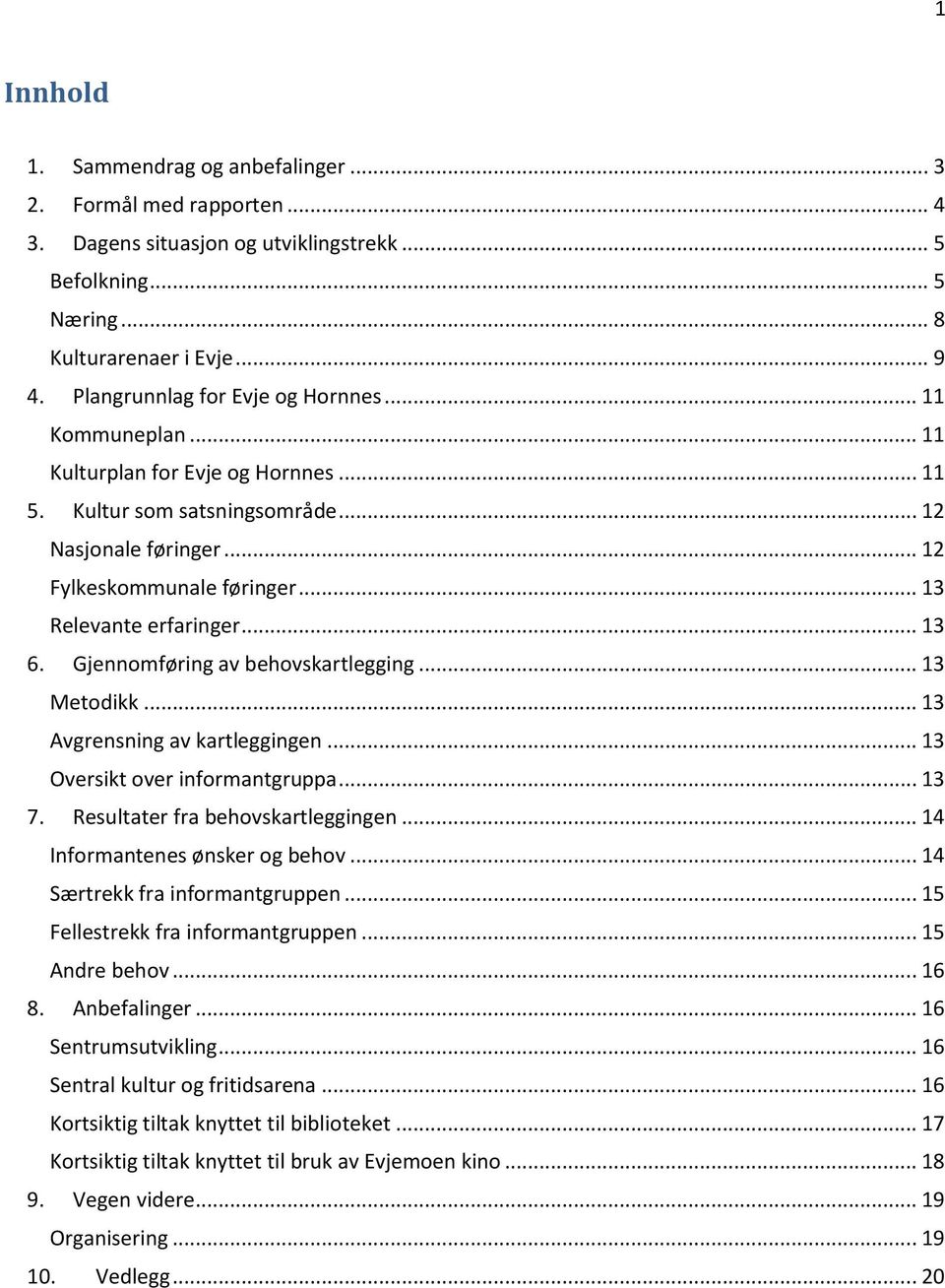 .. 13 Relevante erfaringer... 13 6. Gjennomføring av behovskartlegging... 13 Metodikk... 13 Avgrensning av kartleggingen... 13 Oversikt over informantgruppa... 13 7.