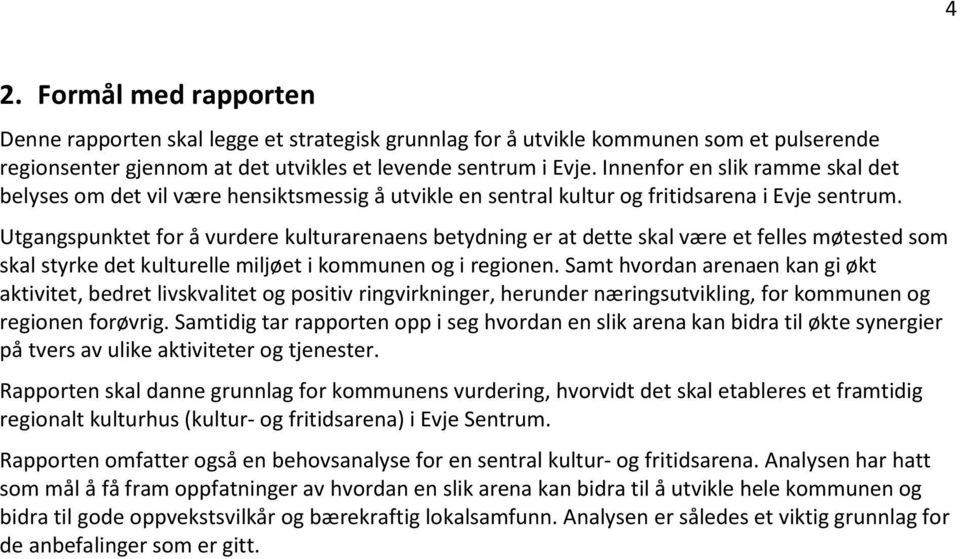 Utgangspunktet for å vurdere kulturarenaens betydning er at dette skal være et felles møtested som skal styrke det kulturelle miljøet i kommunen og i regionen.