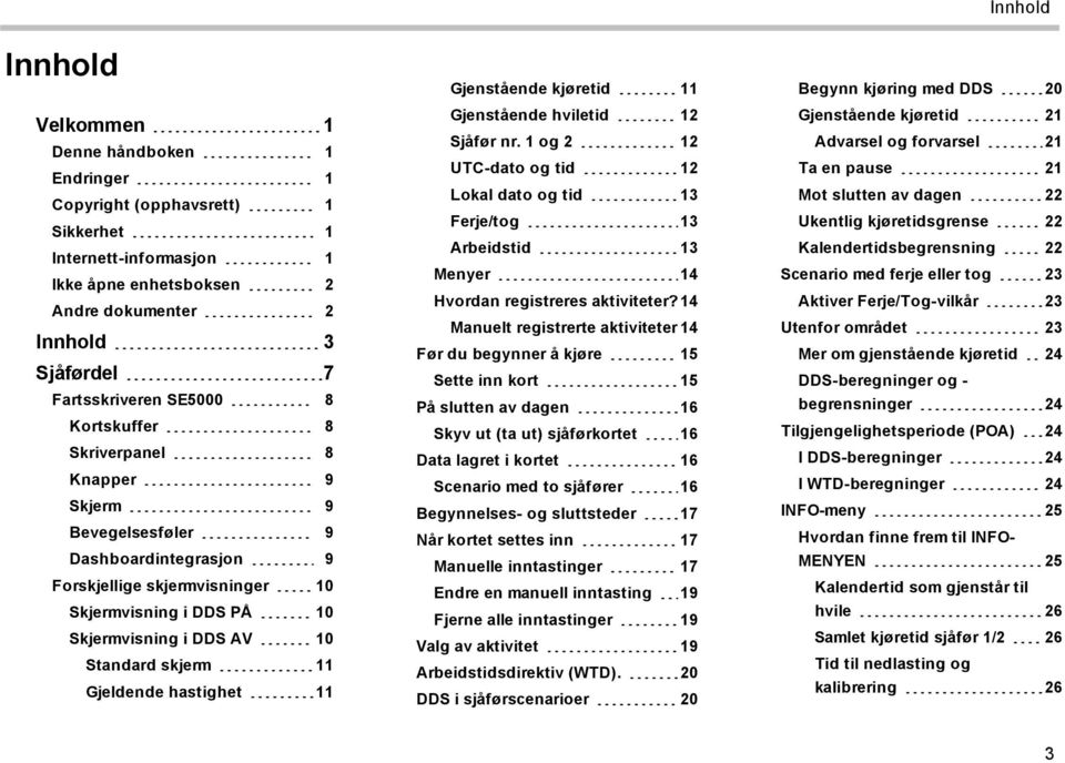 Standard skjerm 11 Gjeldende hastighet 11 Gjenstående kjøretid 11 Gjenstående hviletid 12 Sjåfør nr.