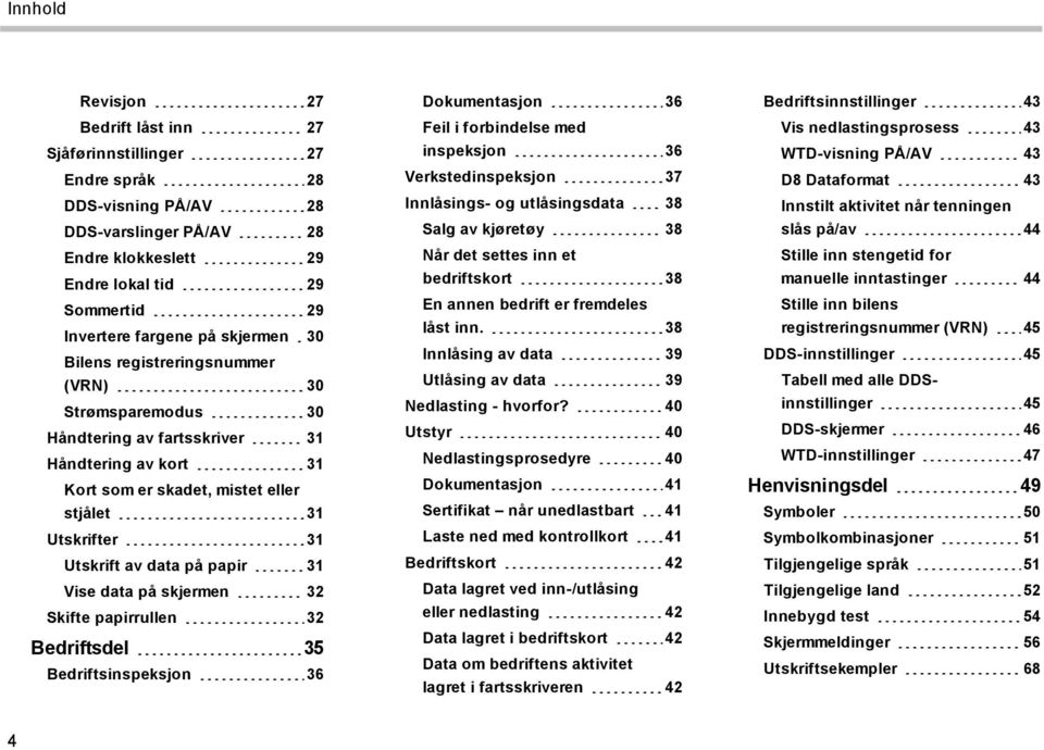 papir 31 Vise data på skjermen 32 Skifte papirrullen 32 Bedriftsdel 35 Bedriftsinspeksjon 36 Dokumentasjon 36 Feil i forbindelse med inspeksjon 36 Verkstedinspeksjon 37 Innlåsings- og utlåsingsdata