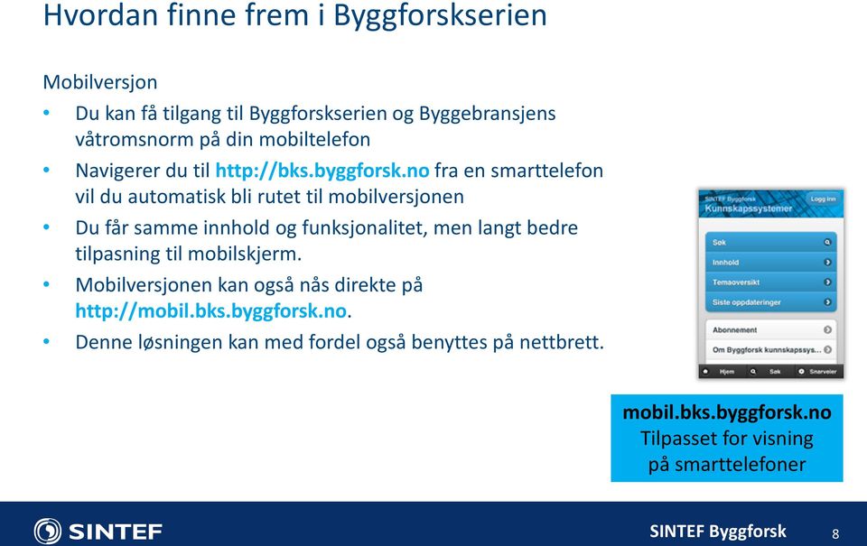 no fra en smarttelefon vil du automatisk bli rutet til mobilversjonen Du får samme innhold og funksjonalitet, men langt bedre