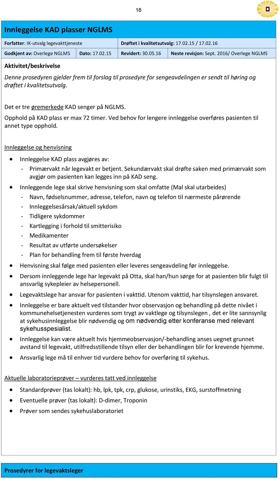 Det er tre øremerkede KAD senger på NGLMS. Opphold på KAD plass er max 72 timer. Ved behov for lengere innleggelse overføres pasienten til annet type opphold.