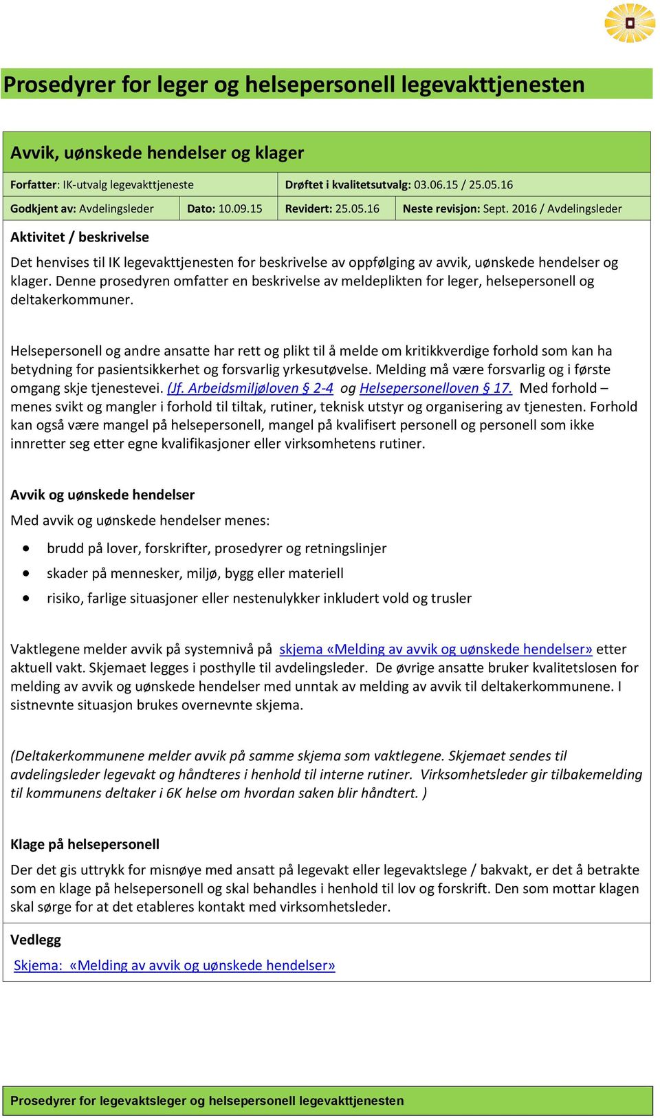 2016 / Avdelingsleder Aktivitet / beskrivelse Det henvises til IK legevakttjenesten for beskrivelse av oppfølging av avvik, uønskede hendelser og klager.