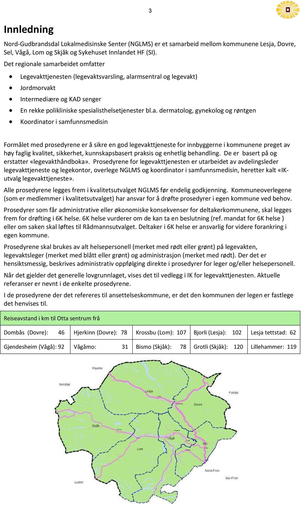 e samarbeidet omfatter Legevakttjenesten (legevaktsvarsling, alarmsentral og legevakt) Jordmorvakt Intermediære og KAD senger En rekke polikliniske spesialisthelsetjenester bl.a. dermatolog,