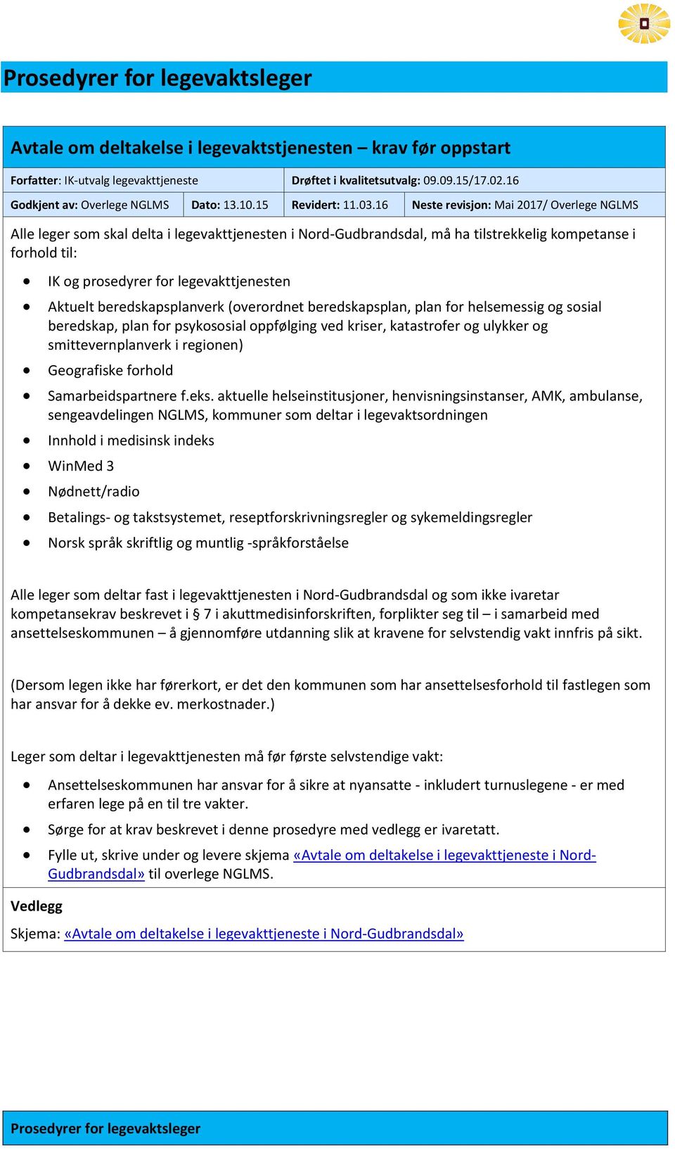 16 Neste revisjon: Mai 2017/ Overlege NGLMS Alle leger som skal delta i legevakttjenesten i Nord-Gudbrandsdal, må ha tilstrekkelig kompetanse i forhold til: IK og prosedyrer for legevakttjenesten