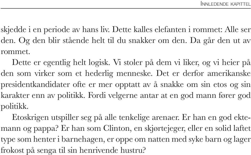 Det er derfor amerikanske presidentkandidater ofte er mer opptatt av å snakke om sin etos og sin karakter enn av politikk. Fordi velgerne antar at en god mann fører god politikk.