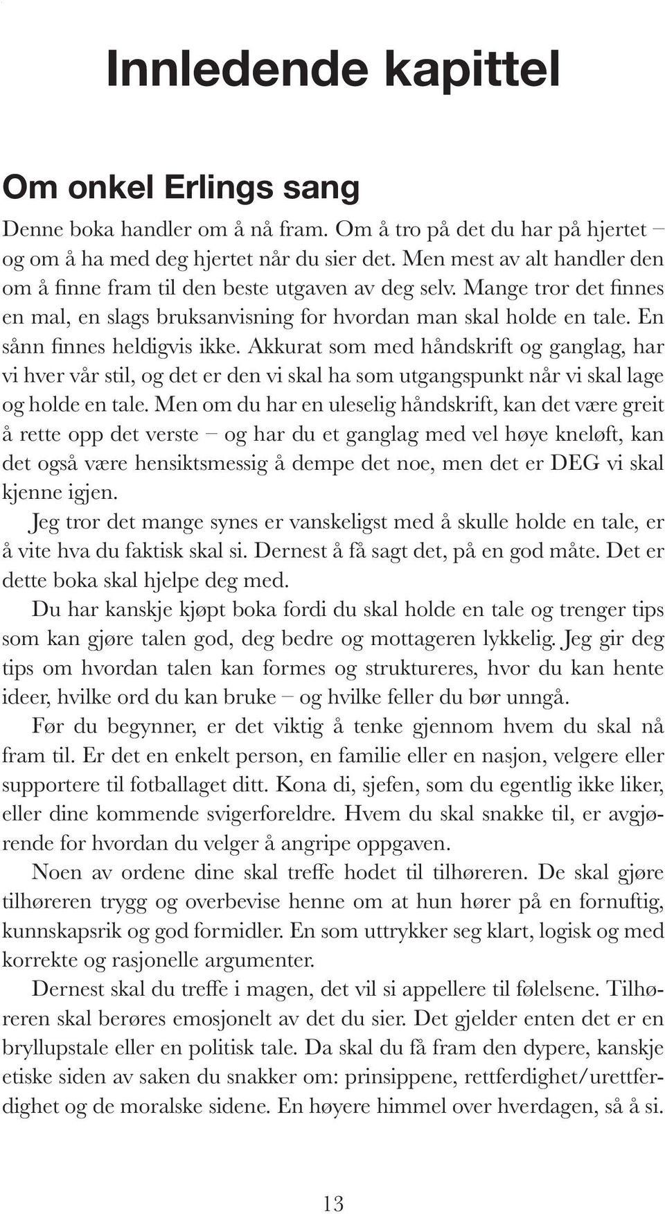 Akkurat som med håndskrift og ganglag, har vi hver vår stil, og det er den vi skal ha som utgangspunkt når vi skal lage og holde en tale.