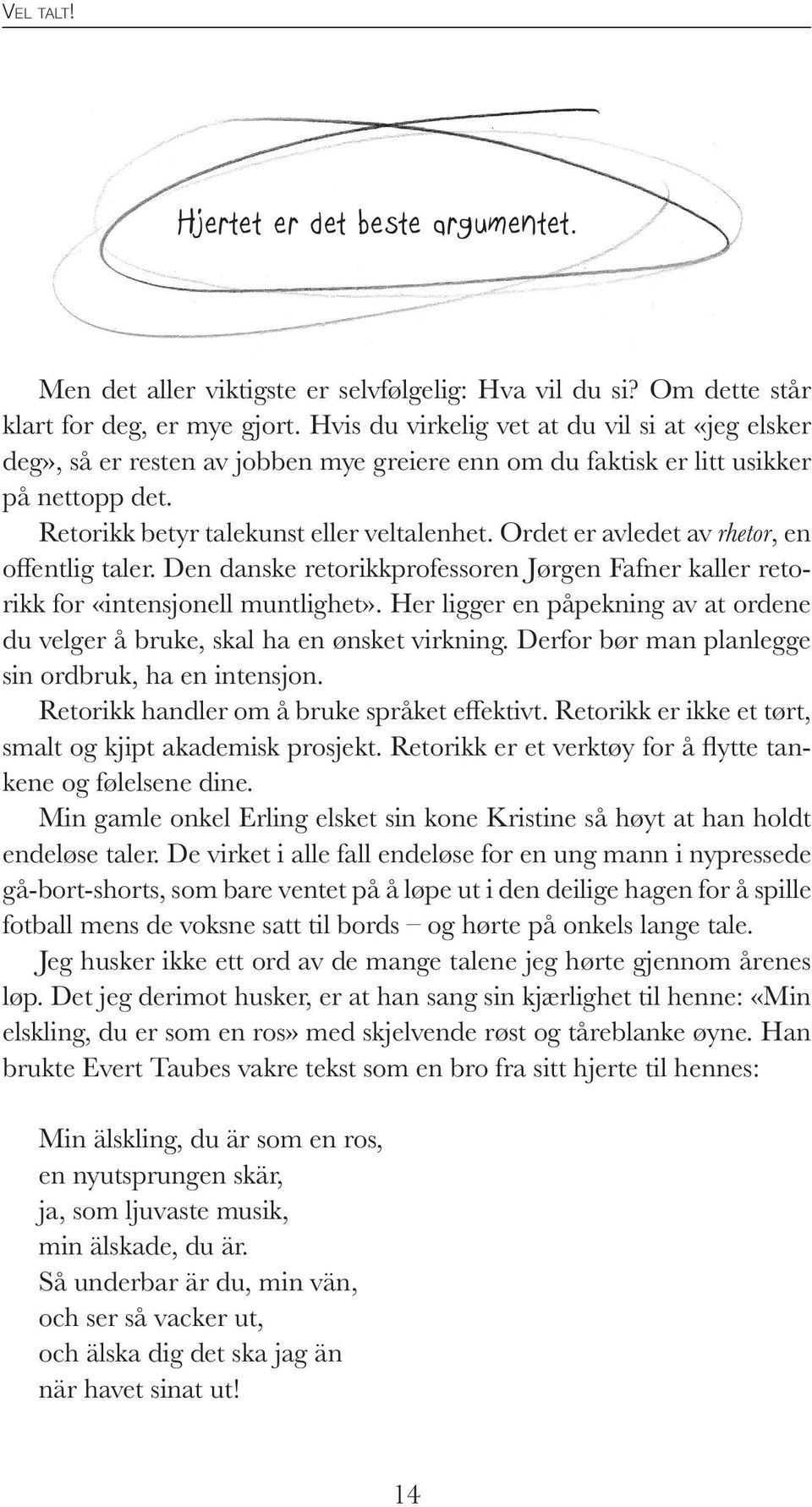 Ordet er avledet av rhetor, en offentlig taler. Den danske retorikkprofessoren Jørgen Fafner kaller retorikk for «intensjonell muntlighet».