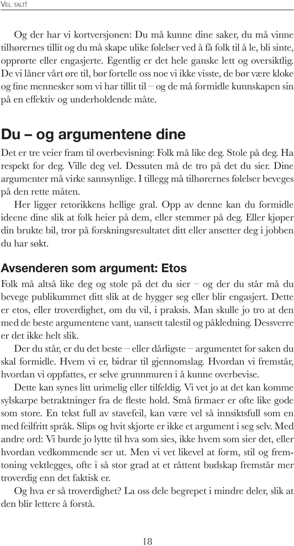 De vi låner vårt øre til, bør fortelle oss noe vi ikke visste, de bør være kloke og fine mennesker som vi har tillit til og de må formidle kunnskapen sin på en effektiv og underholdende måte.