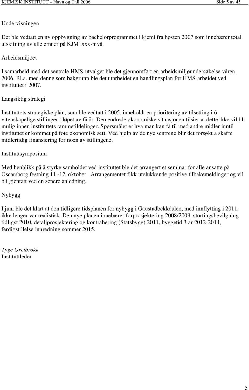 Langsiktig strategi Instituttets strategiske plan, som ble vedtatt i 2005, inneholdt en prioritering av tilsetting i 6 vitenskapelige stillinger i løpet av få år.