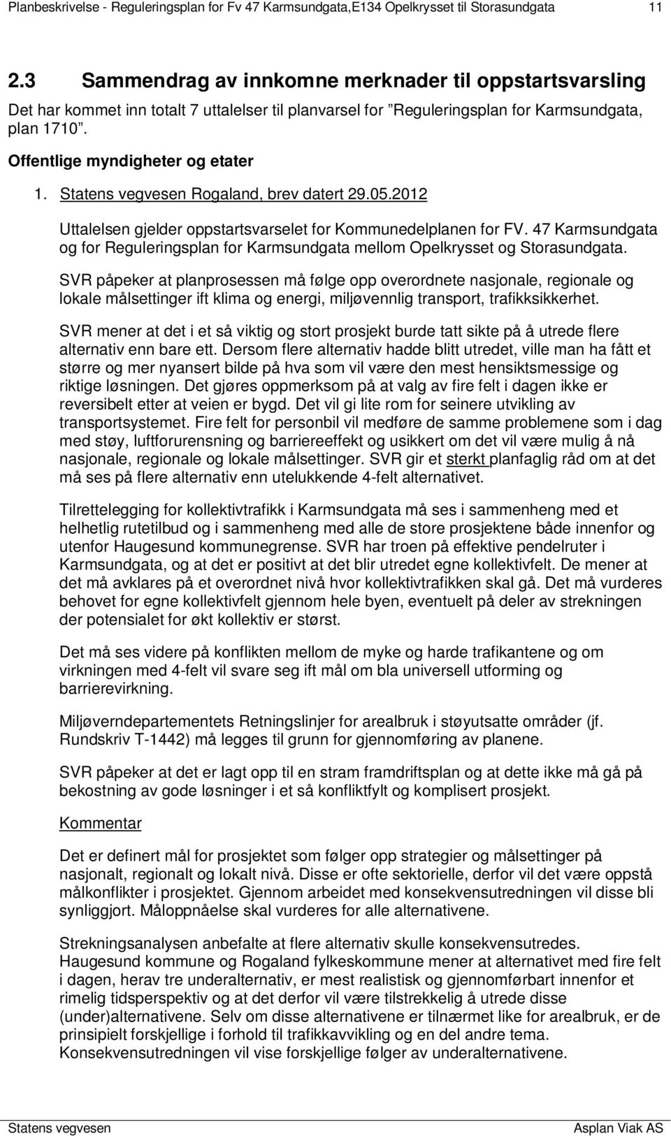 Rogaland, brev datert 29.05.2012 Uttalelsen gjelder oppstartsvarselet for Kommunedelplanen for FV. 47 Karmsundgata og for Reguleringsplan for Karmsundgata mellom Opelkrysset og Storasundgata.