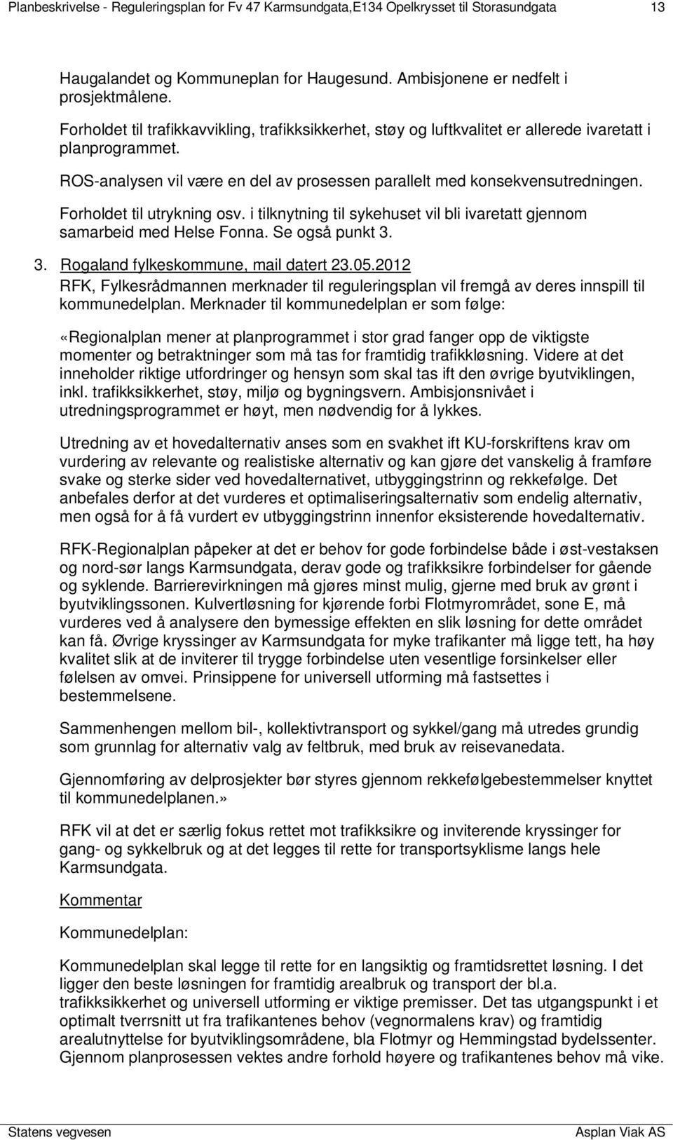 Forholdet til utrykning osv. i tilknytning til sykehuset vil bli ivaretatt gjennom samarbeid med Helse Fonna. Se også punkt 3. 3. Rogaland fylkeskommune, mail datert 23.05.