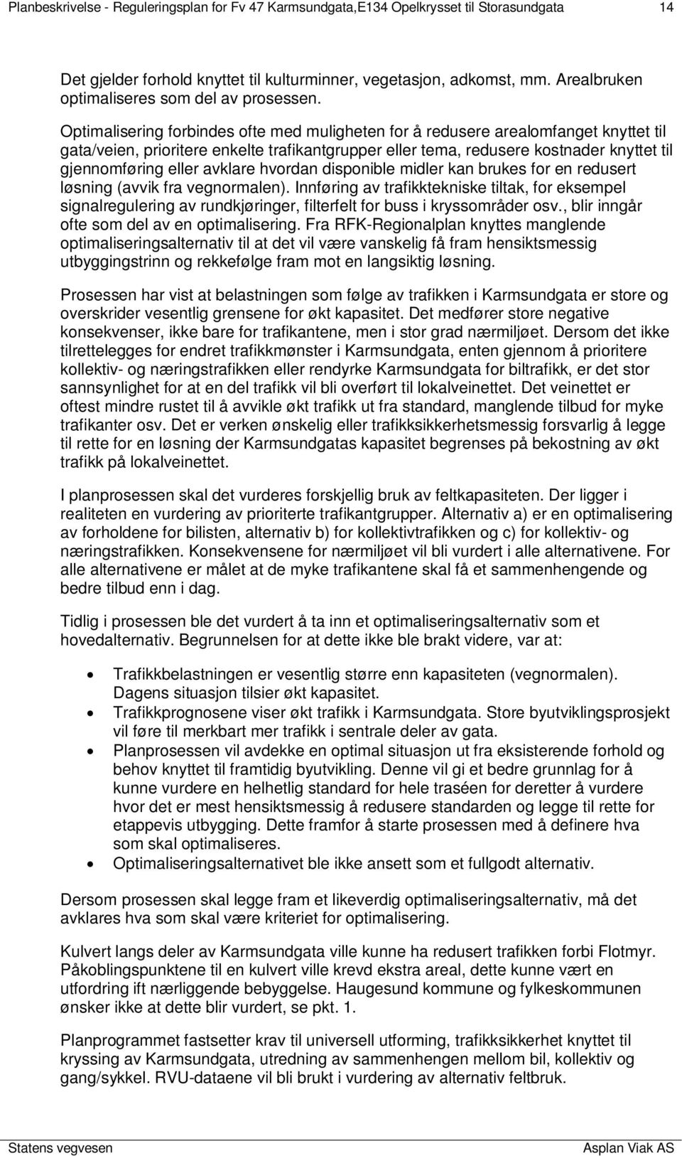 Optimalisering forbindes ofte med muligheten for å redusere arealomfanget knyttet til gata/veien, prioritere enkelte trafikantgrupper eller tema, redusere kostnader knyttet til gjennomføring eller