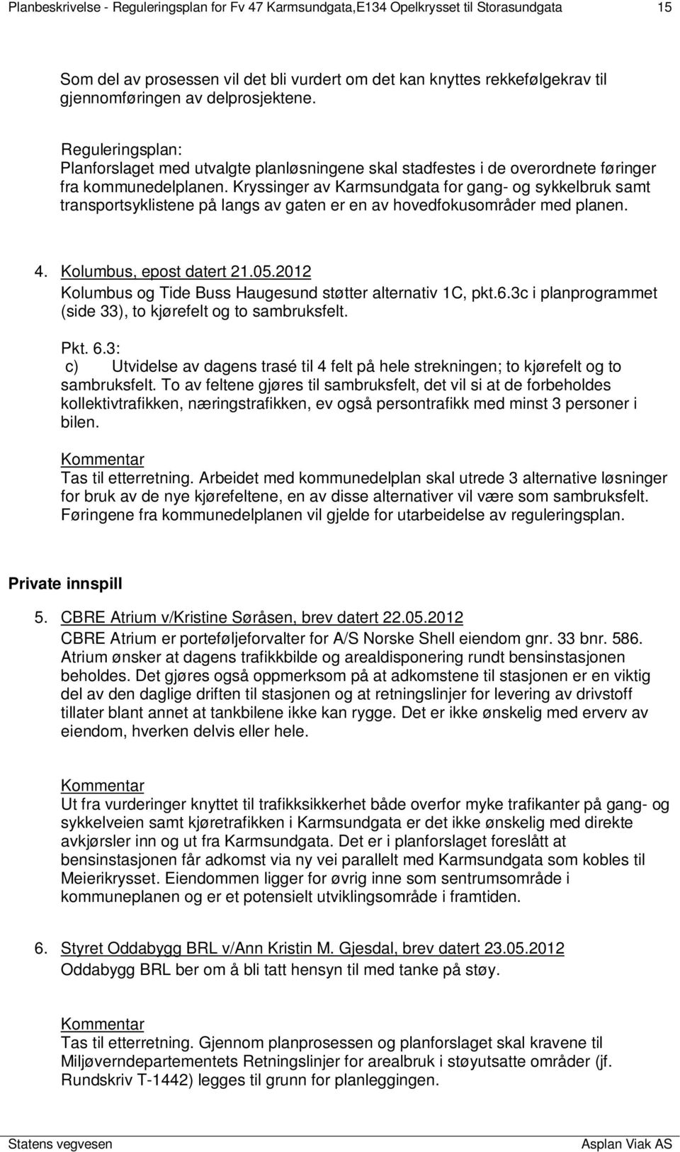 Kryssinger av Karmsundgata for gang- og sykkelbruk samt transportsyklistene på langs av gaten er en av hovedfokusområder med planen. 4. Kolumbus, epost datert 21.05.