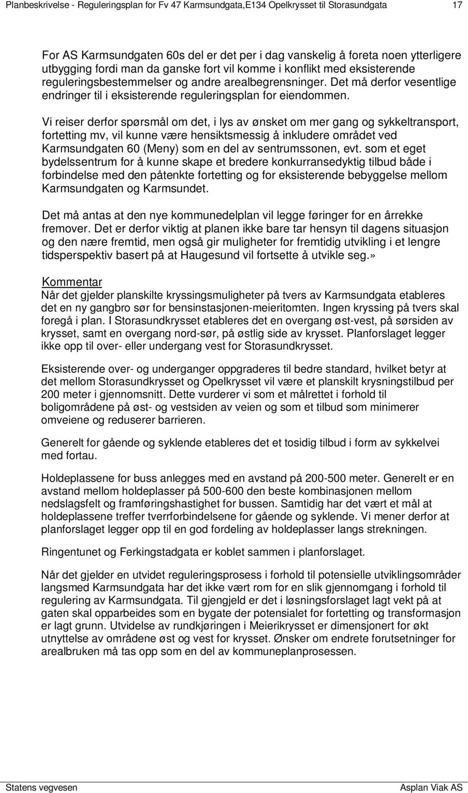 Vi reiser derfor spørsmål om det, i lys av ønsket om mer gang og sykkeltransport, fortetting mv, vil kunne være hensiktsmessig å inkludere området ved Karmsundgaten 60 (Meny) som en del av