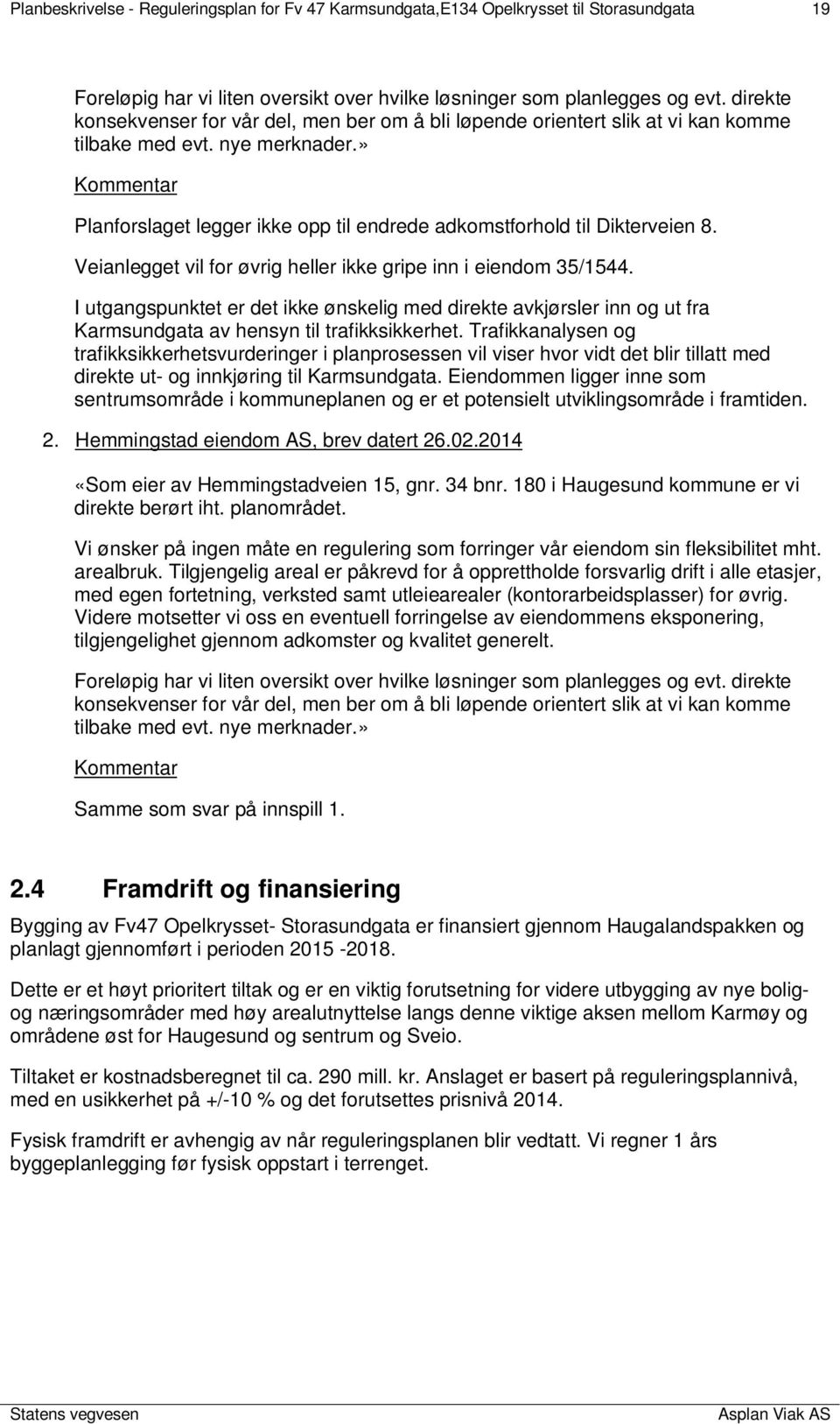 » Kommentar Planforslaget legger ikke opp til endrede adkomstforhold til Dikterveien 8. Veianlegget vil for øvrig heller ikke gripe inn i eiendom 35/1544.