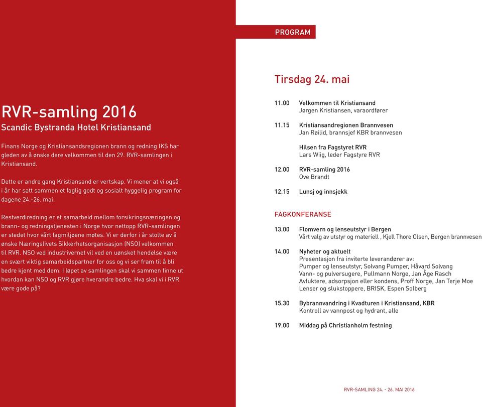 Restverdiredning er et samarbeid mellom forsikringsnæringen og brann- og redningstjenesten i Norge hvor nettopp RVR-samlingen er stedet hvor vårt fagmiljøene møtes.