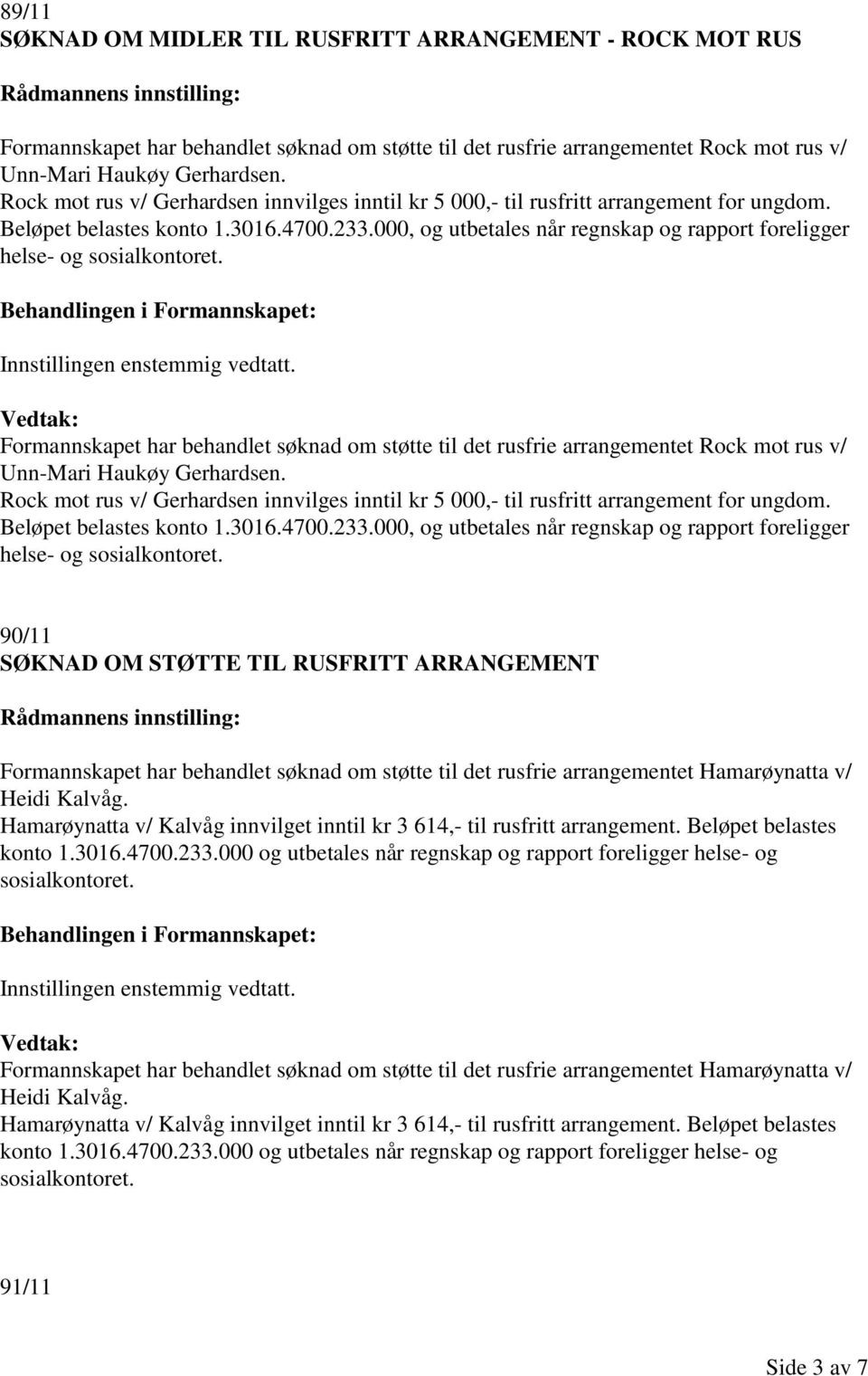 000, og utbetales når regnskap og rapport foreligger helse- og Formannskapet har behandlet søknad om støtte til det rusfrie arrangementet Rock mot rus v/ Unn-Mari Haukøy Gerhardsen.