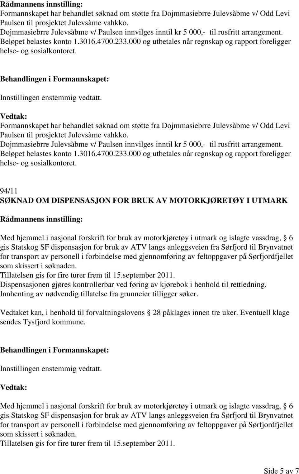 000 og utbetales når regnskap og rapport foreligger helse- og  000 og utbetales når regnskap og rapport foreligger helse- og 94/11 SØKNAD OM DISPENSASJON FOR BRUK AV MOTORKJØRETØY I UTMARK Med