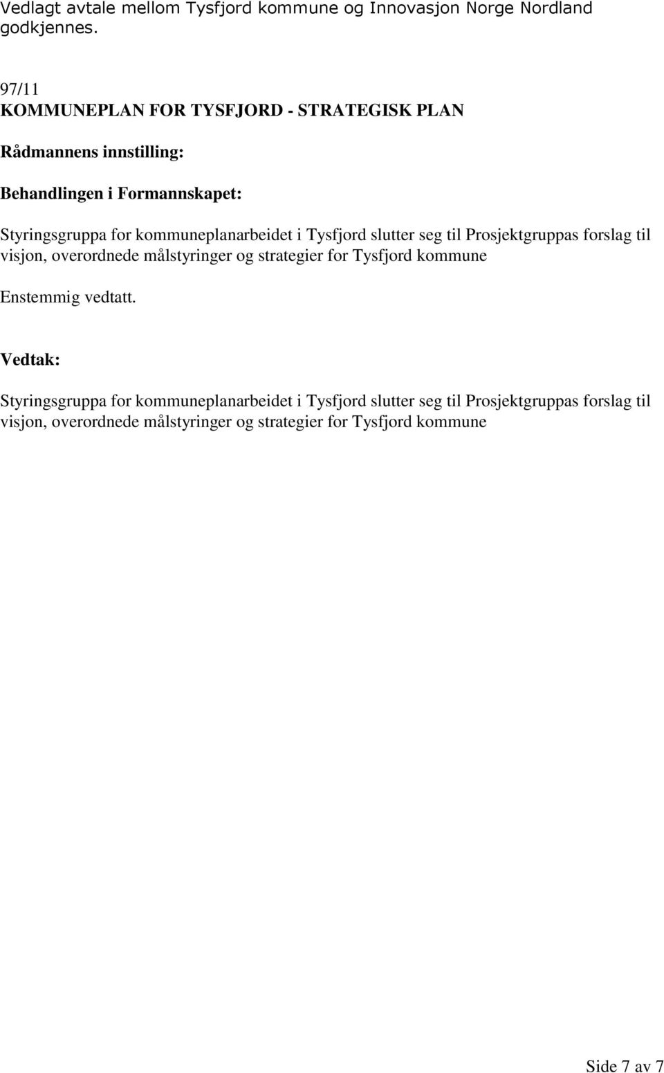 Prosjektgruppas forslag til visjon, overordnede målstyringer og strategier for Tysfjord kommune Enstemmig vedtatt.