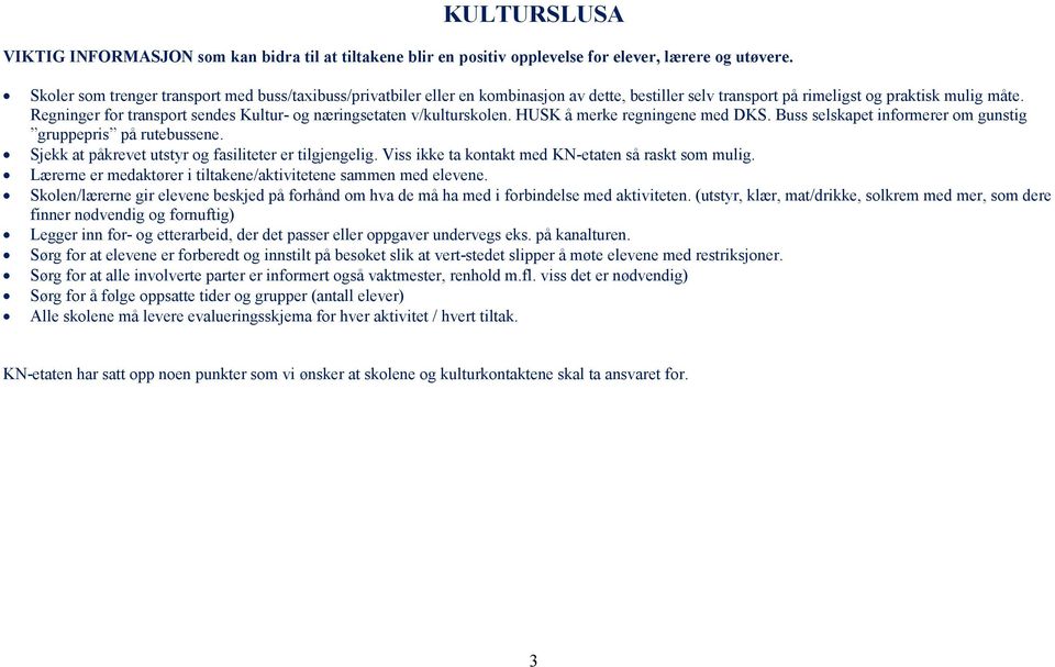 Regninger for transport sendes Kultur- og næringsetaten v/kulturskolen. HUSK å merke regningene med DKS. Buss selskapet informerer om gunstig gruppepris på rutebussene.