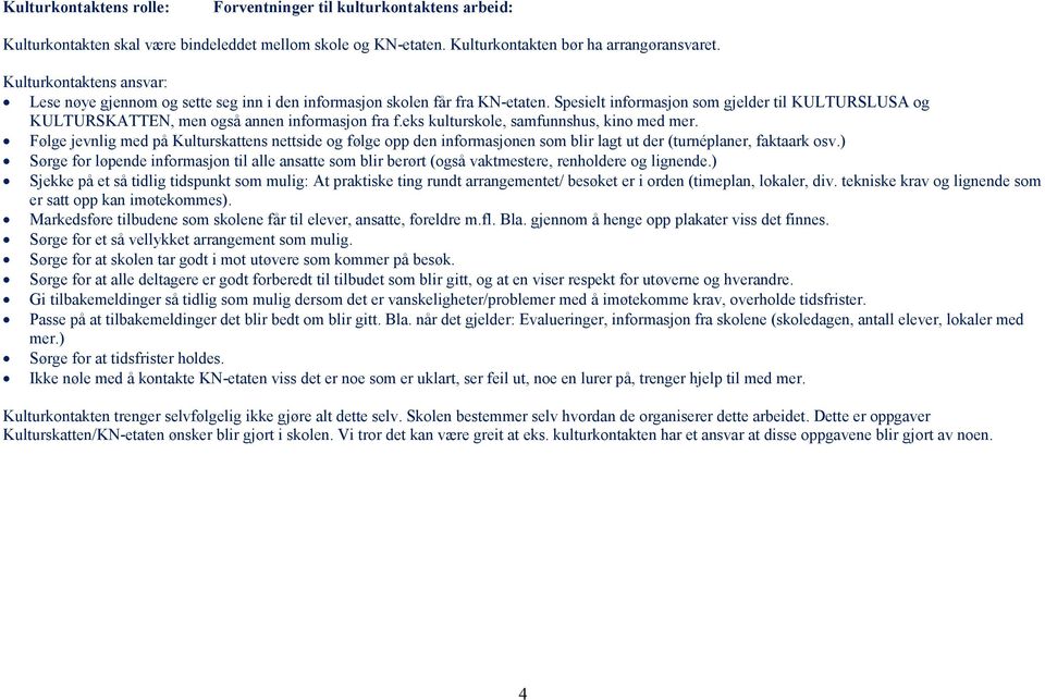 Spesielt informasjon som gjelder til KULTURSLUSA og KULTURSKATTEN, men også annen informasjon fra f.eks kulturskole, samfunnshus, kino med mer.