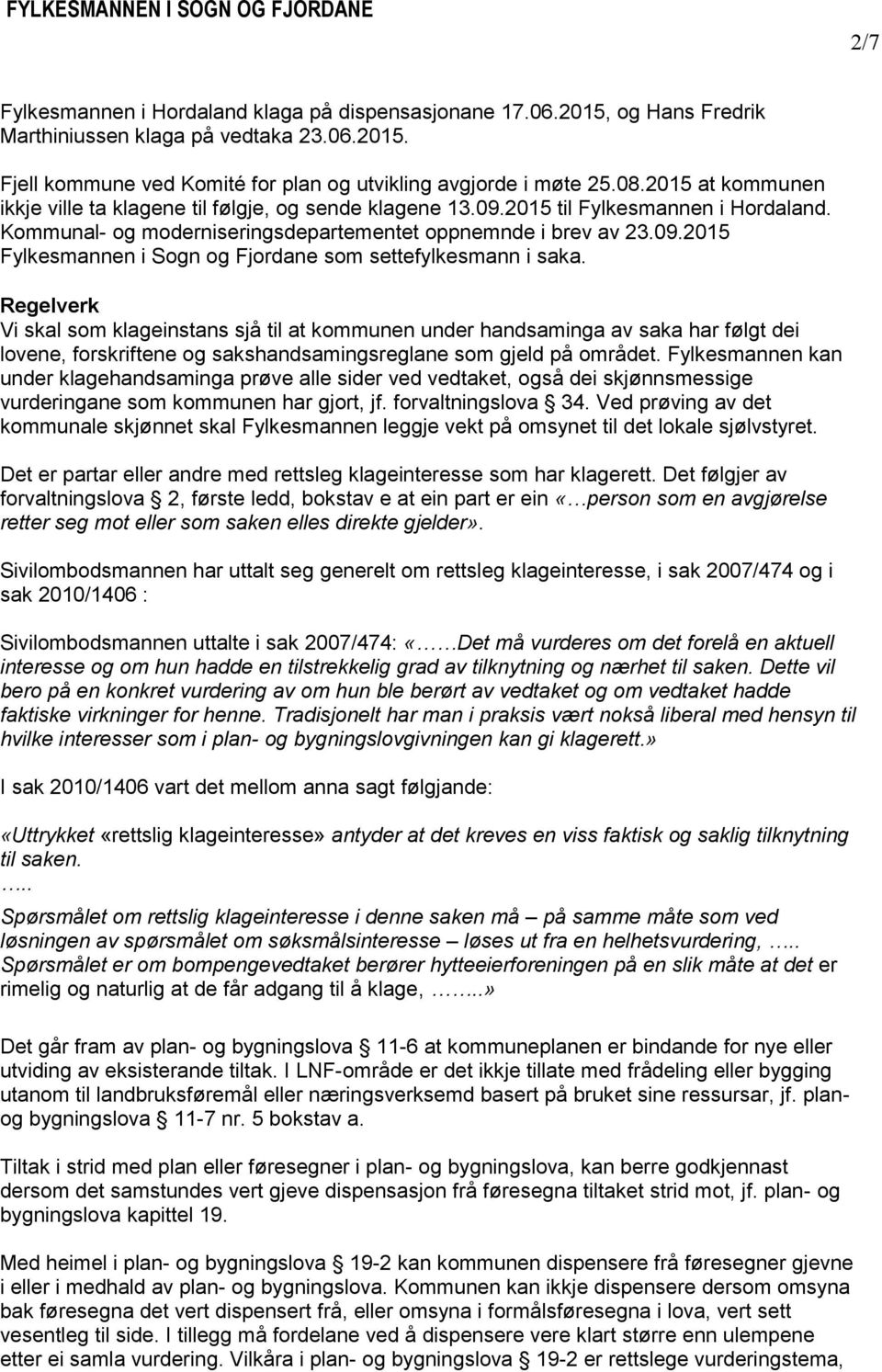 Regelverk Vi skal som klageinstans sjå til at kommunen under handsaminga av saka har følgt dei lovene, forskriftene og sakshandsamingsreglane som gjeld på området.