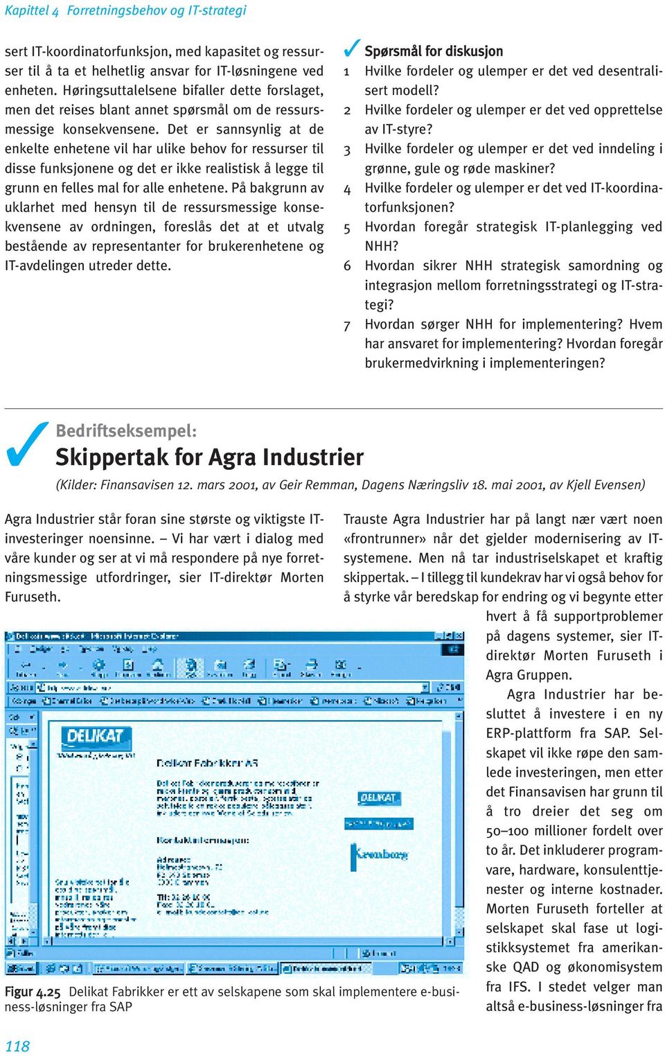 Det er sannsynlig at de enkelte enhetene vil har ulike behov for ressurser til disse funksjonene og det er ikke realistisk å legge til grunn en felles mal for alle enhetene.