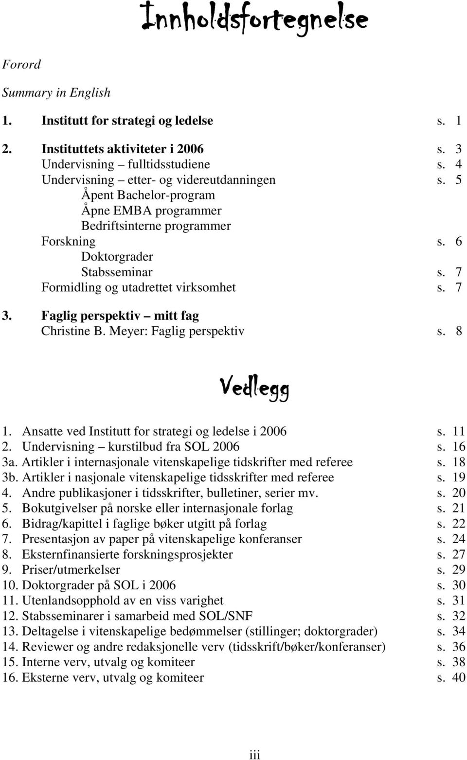 7 Formidling og utadrettet virksomhet s. 7 3. Faglig perspektiv mitt fag Christine B. Meyer: Faglig perspektiv s. 8 Vedlegg 1. Ansatte ved Institutt for strategi og ledelse i 2006 s. 11 2.