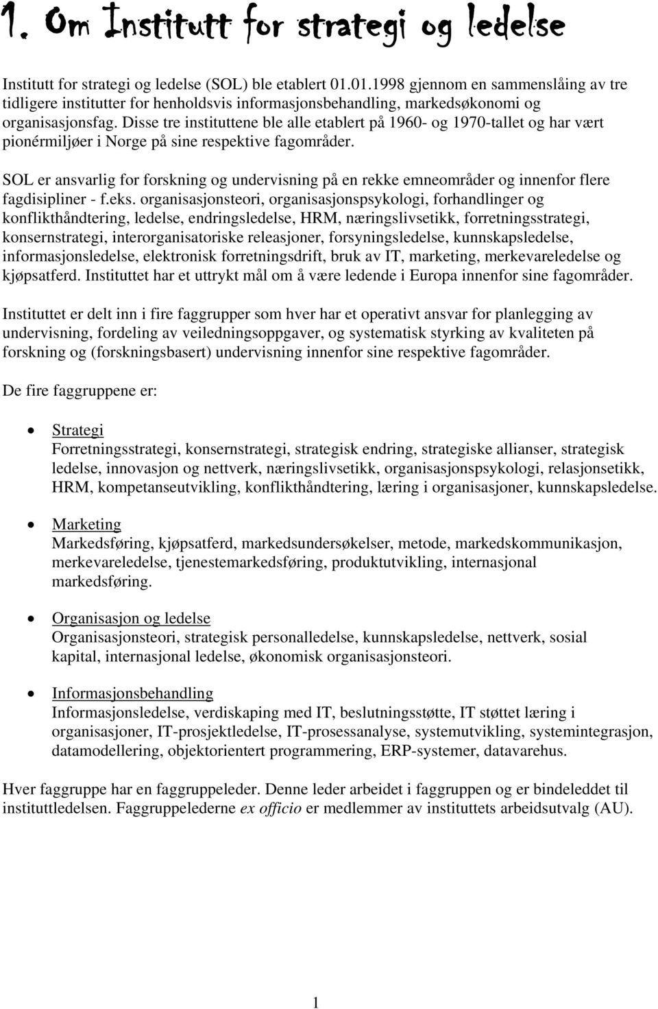 Disse tre instituttene ble alle etablert på 1960- og 1970-tallet og har vært pionérmiljøer i Norge på sine respektive fagområder.