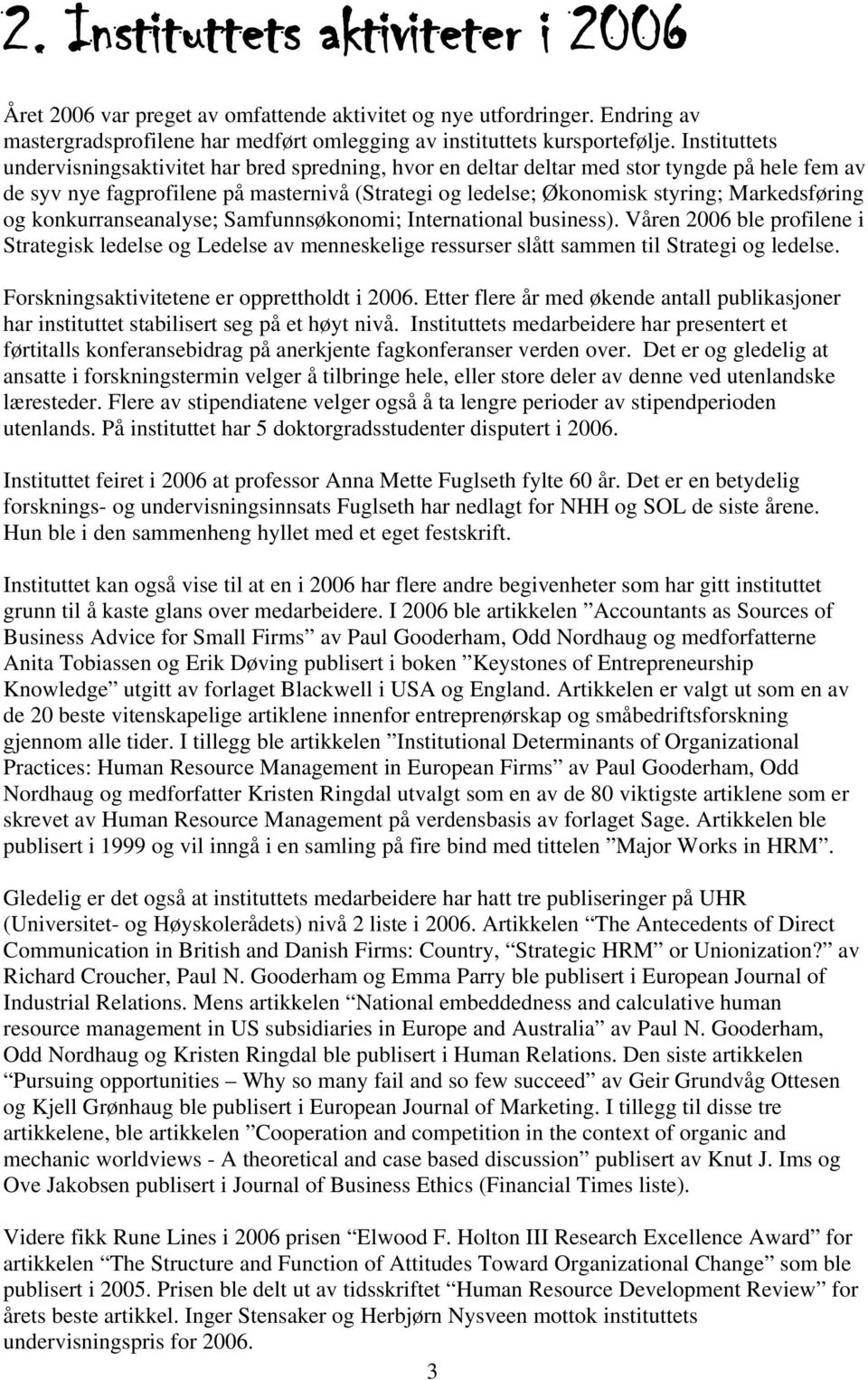 Markedsføring og konkurranseanalyse; Samfunnsøkonomi; International business). Våren 2006 ble profilene i Strategisk ledelse og Ledelse av menneskelige ressurser slått sammen til Strategi og ledelse.