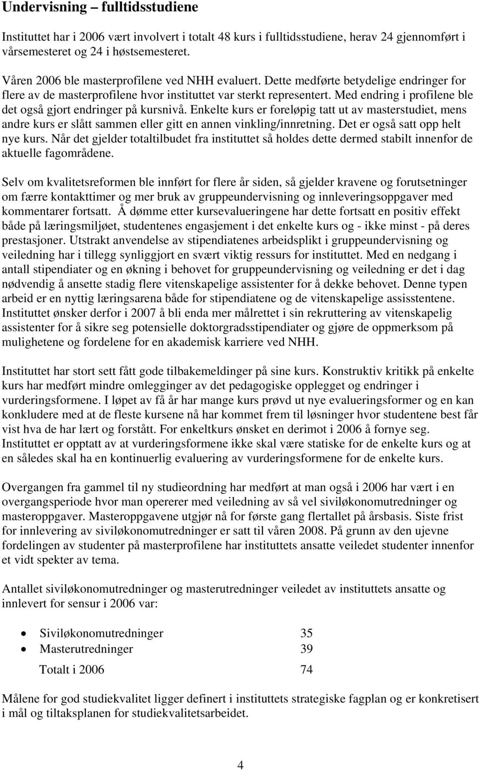 Med endring i profilene ble det også gjort endringer på kursnivå. Enkelte kurs er foreløpig tatt ut av masterstudiet, mens andre kurs er slått sammen eller gitt en annen vinkling/innretning.