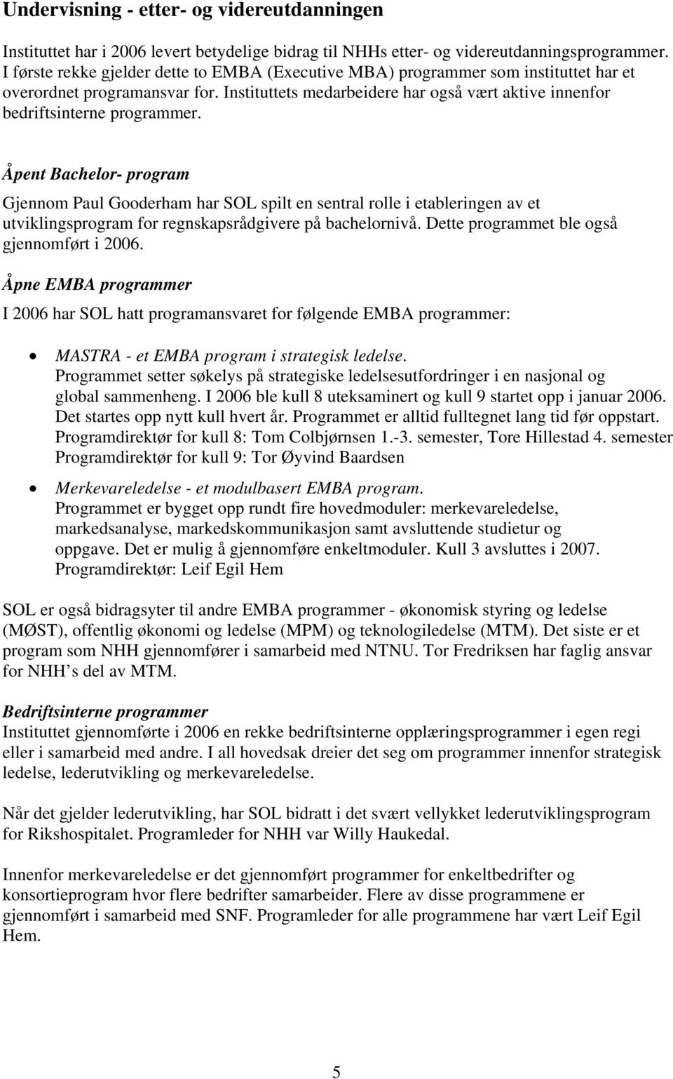 Åpent Bachelor- program Gjennom Paul Gooderham har SOL spilt en sentral rolle i etableringen av et utviklingsprogram for regnskapsrådgivere på bachelornivå.