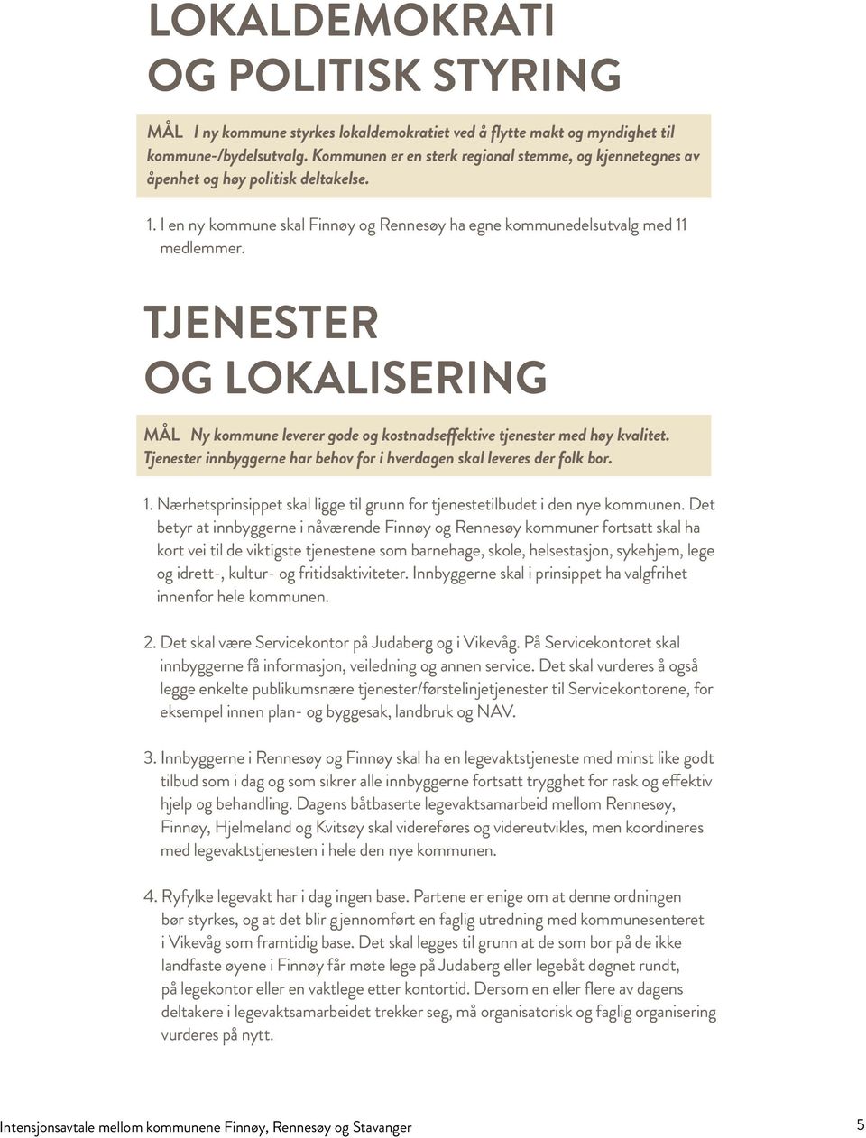 TJENESTER OG LOKALISERING MÅL Ny kommune leverer gode og kostnadseffektive tjenester med høy kvalitet. Tjenester innbyggerne har behov for i hverdagen skal leveres der folk bor. 1.