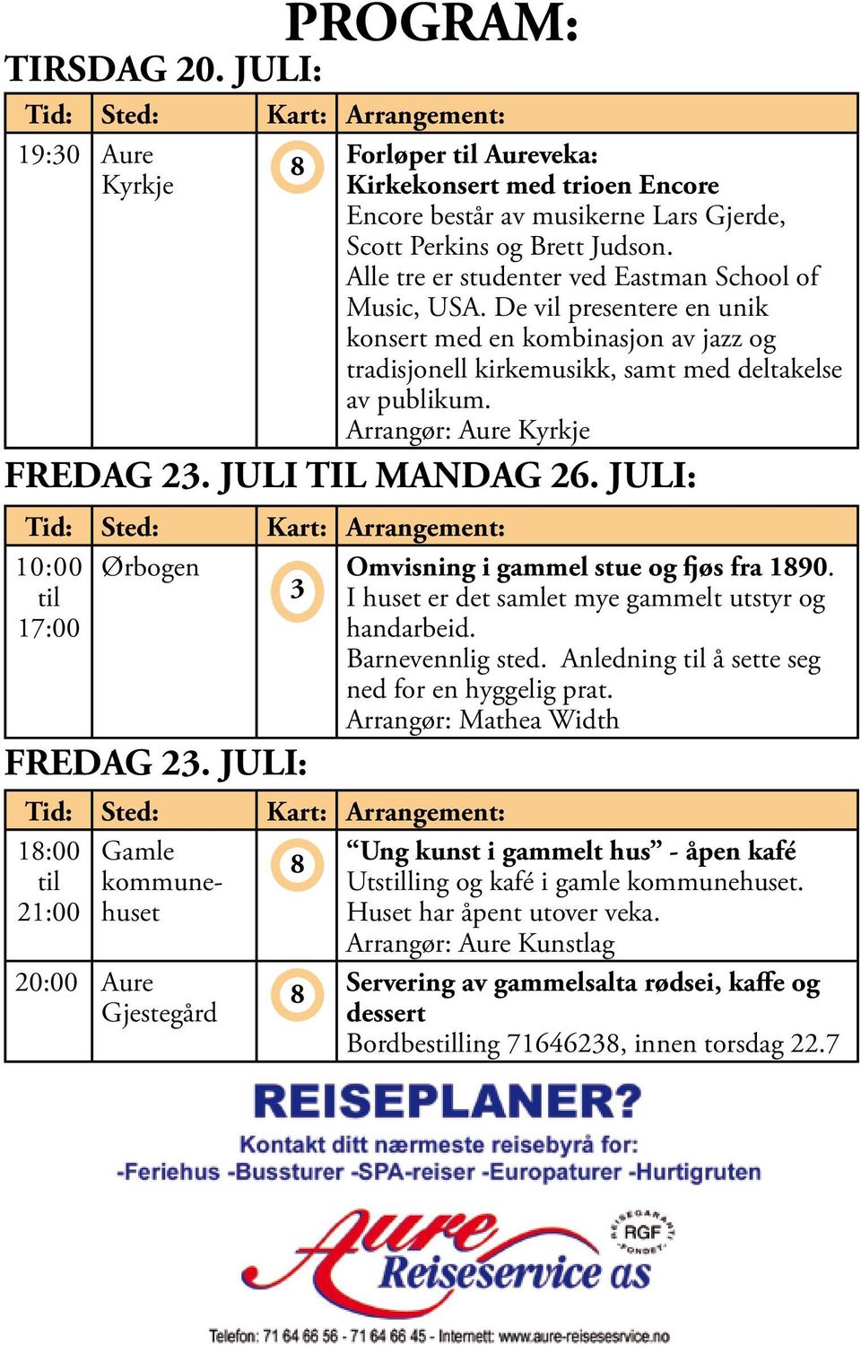 Arrangør: Aure Kyrkje FREDAG 23. JULI TIL MANDAG 26. JULI: 10:00 Ørbogen Omvisning i gammel stue og fjøs fra 190. 3 I huset er det samlet mye gammelt utstyr og 17:00 handarbeid. Barnevennlig sted.