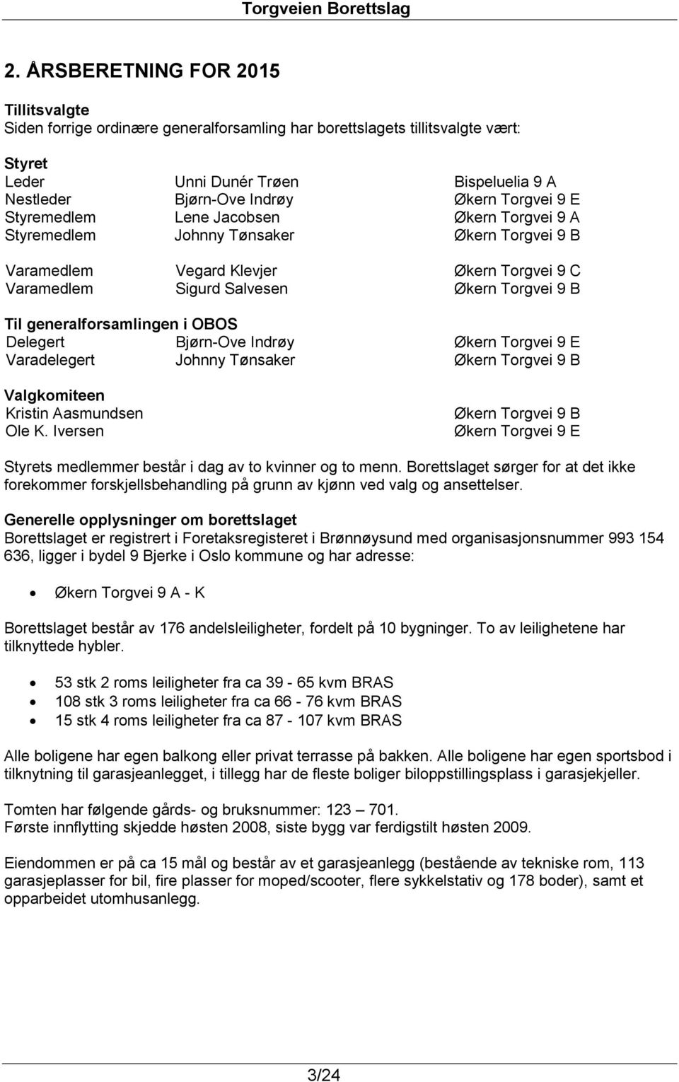 generalforsamlingen i OBOS Delegert Bjørn-Ove Indrøy Økern Torgvei 9 E Varadelegert Johnny Tønsaker Økern Torgvei 9 B Valgkomiteen Kristin Aasmundsen Ole K.