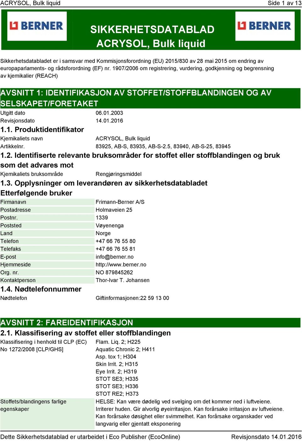 1907/2006 om registrering, vurdering, godkjenning og begrensning av kjemikalier (REACH) AVSNITT 1: IDENTIFIKASJON AV STOFFET/STOFFBLANDINGEN OG AV SELSKAPET/FORETAKET Utgitt dato 06.01.